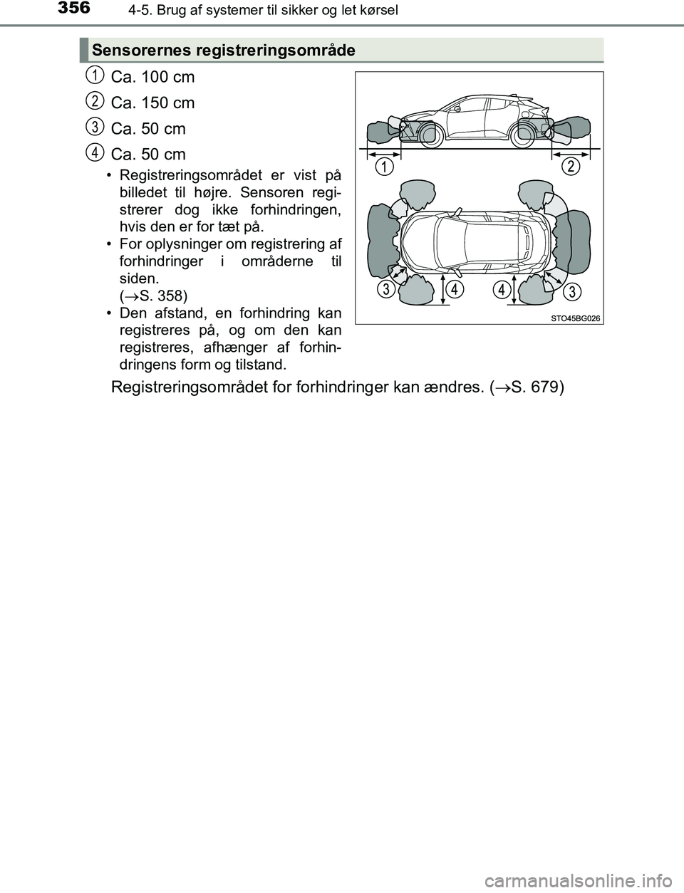 TOYOTA C_HR HYBRID 2017  Brugsanvisning (in Danish) 3564-5. Brug af systemer til sikker og let kørsel
C-HR_HV_OM_Europe_OM10538DK
Ca. 100 cm
Ca. 150 cm
Ca. 50 cm
Ca. 50 cm
• Registreringsområdet er vist på
billedet til højre. Sensoren regi-
strer