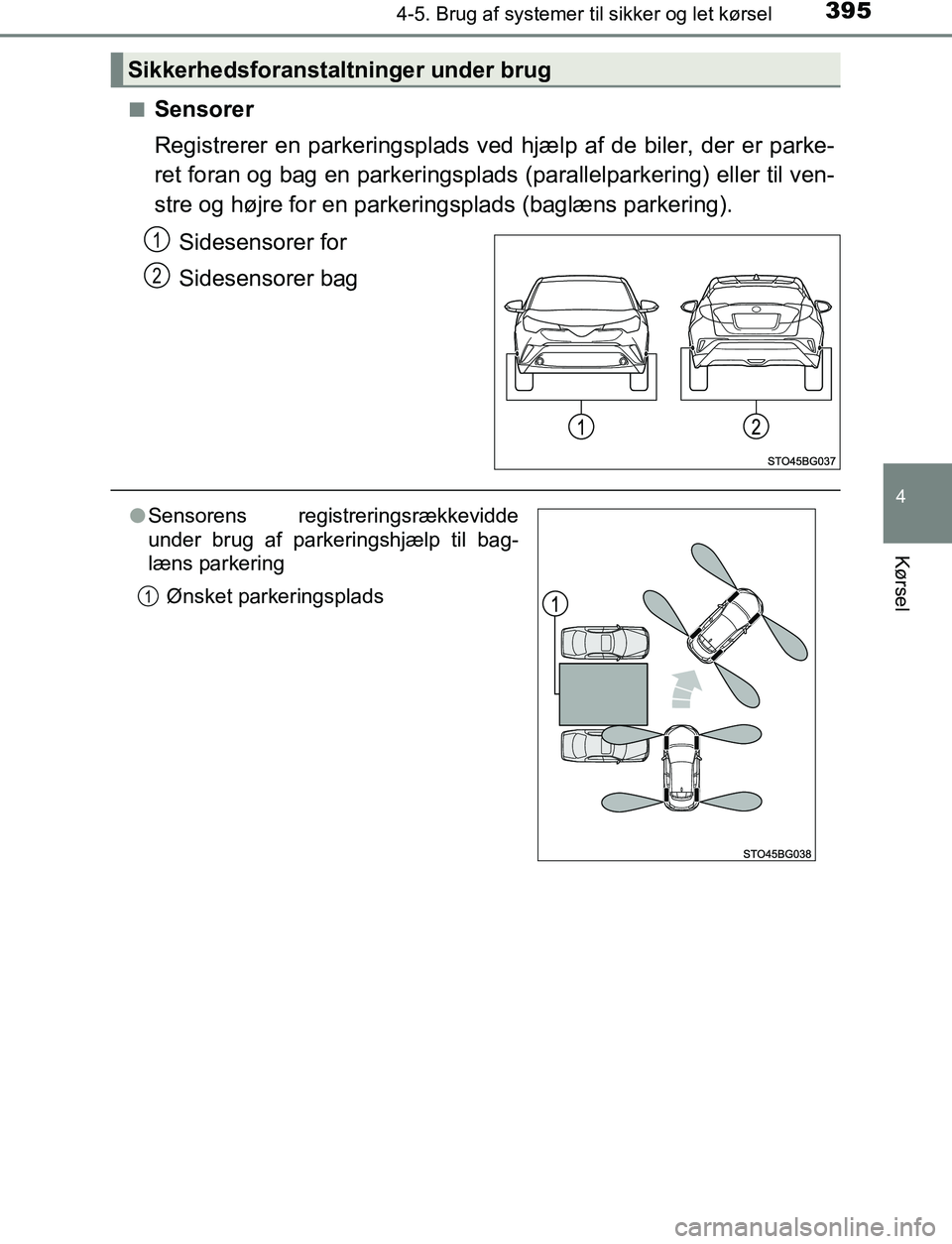 TOYOTA C_HR HYBRID 2017 Brugsanvisning (in Danish) 3954-5. Brug af systemer til sikker og let kørsel
4
Kørsel
C-HR_HV_OM_Europe_OM10538DKn
Sensorer
Registrerer en parkeringsplads ved hjælp af de biler, der er parke-
ret foran og bag en parkeringspl TOYOTA C_HR HYBRID 2017 Brugsanvisning (in Danish) 3954-5. Brug af systemer til sikker og let kørsel
4
Kørsel
C-HR_HV_OM_Europe_OM10538DKn
Sensorer
Registrerer en parkeringsplads ved hjælp af de biler, der er parke-
ret foran og bag en parkeringspl