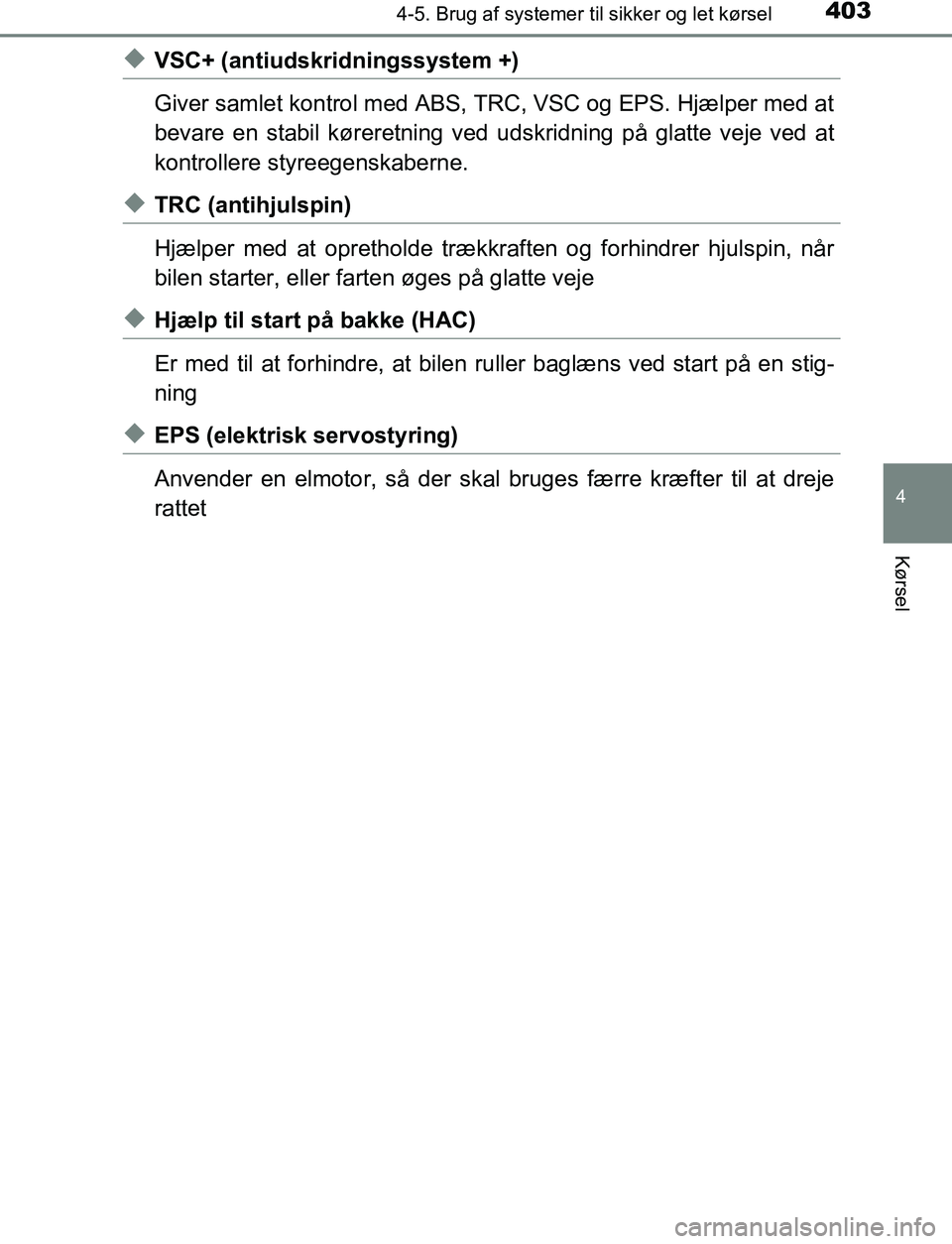 TOYOTA C_HR HYBRID 2017 Brugsanvisning (in Danish) 4034-5. Brug af systemer til sikker og let kørsel
4
Kørsel
C-HR_HV_OM_Europe_OM10538DK
uVSC+ (antiudskridningssystem +)
Giver samlet kontrol med ABS, TRC, VSC og EPS. Hjælper med at
bevare en stabi TOYOTA C_HR HYBRID 2017 Brugsanvisning (in Danish) 4034-5. Brug af systemer til sikker og let kørsel
4
Kørsel
C-HR_HV_OM_Europe_OM10538DK
uVSC+ (antiudskridningssystem +)
Giver samlet kontrol med ABS, TRC, VSC og EPS. Hjælper med at
bevare en stabi