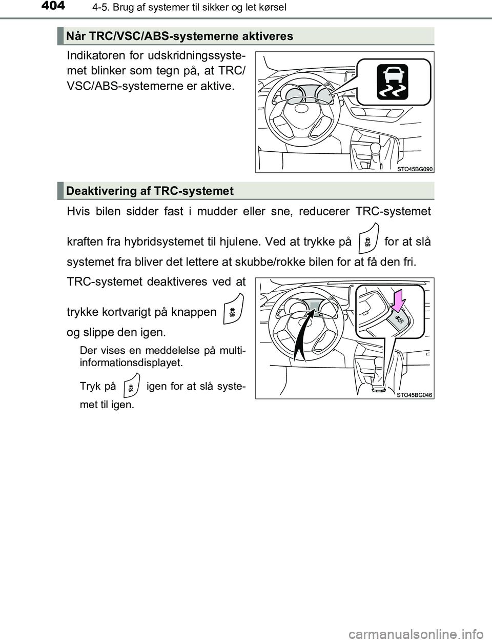 TOYOTA C_HR HYBRID 2017 Brugsanvisning (in Danish) 4044-5. Brug af systemer til sikker og let kørsel
C-HR_HV_OM_Europe_OM10538DK
Indikatoren for udskridningssyste-
met blinker som tegn på, at TRC/
VSC/ABS-systemerne er aktive.
Hvis bilen sidder fast TOYOTA C_HR HYBRID 2017 Brugsanvisning (in Danish) 4044-5. Brug af systemer til sikker og let kørsel
C-HR_HV_OM_Europe_OM10538DK
Indikatoren for udskridningssyste-
met blinker som tegn på, at TRC/
VSC/ABS-systemerne er aktive.
Hvis bilen sidder fast