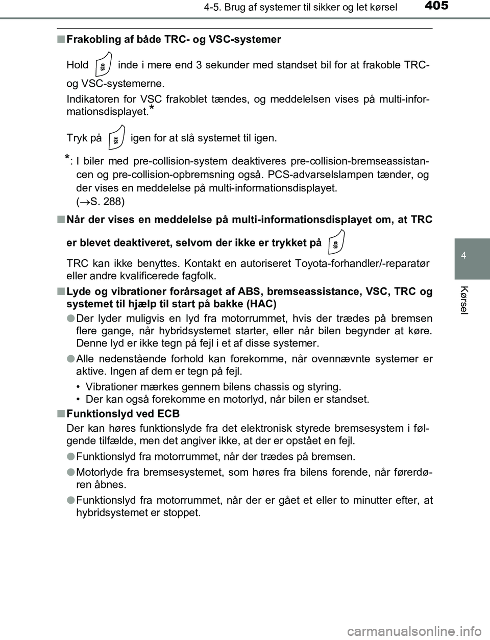 TOYOTA C_HR HYBRID 2017 Brugsanvisning (in Danish) 4054-5. Brug af systemer til sikker og let kørsel
4
Kørsel
C-HR_HV_OM_Europe_OM10538DK
nFrakobling af både TRC- og VSC-systemer
Hold inde i mere end 3 sekunder med standset bil for at frakoble TR TOYOTA C_HR HYBRID 2017 Brugsanvisning (in Danish) 4054-5. Brug af systemer til sikker og let kørsel
4
Kørsel
C-HR_HV_OM_Europe_OM10538DK
nFrakobling af både TRC- og VSC-systemer
Hold inde i mere end 3 sekunder med standset bil for at frakoble TR