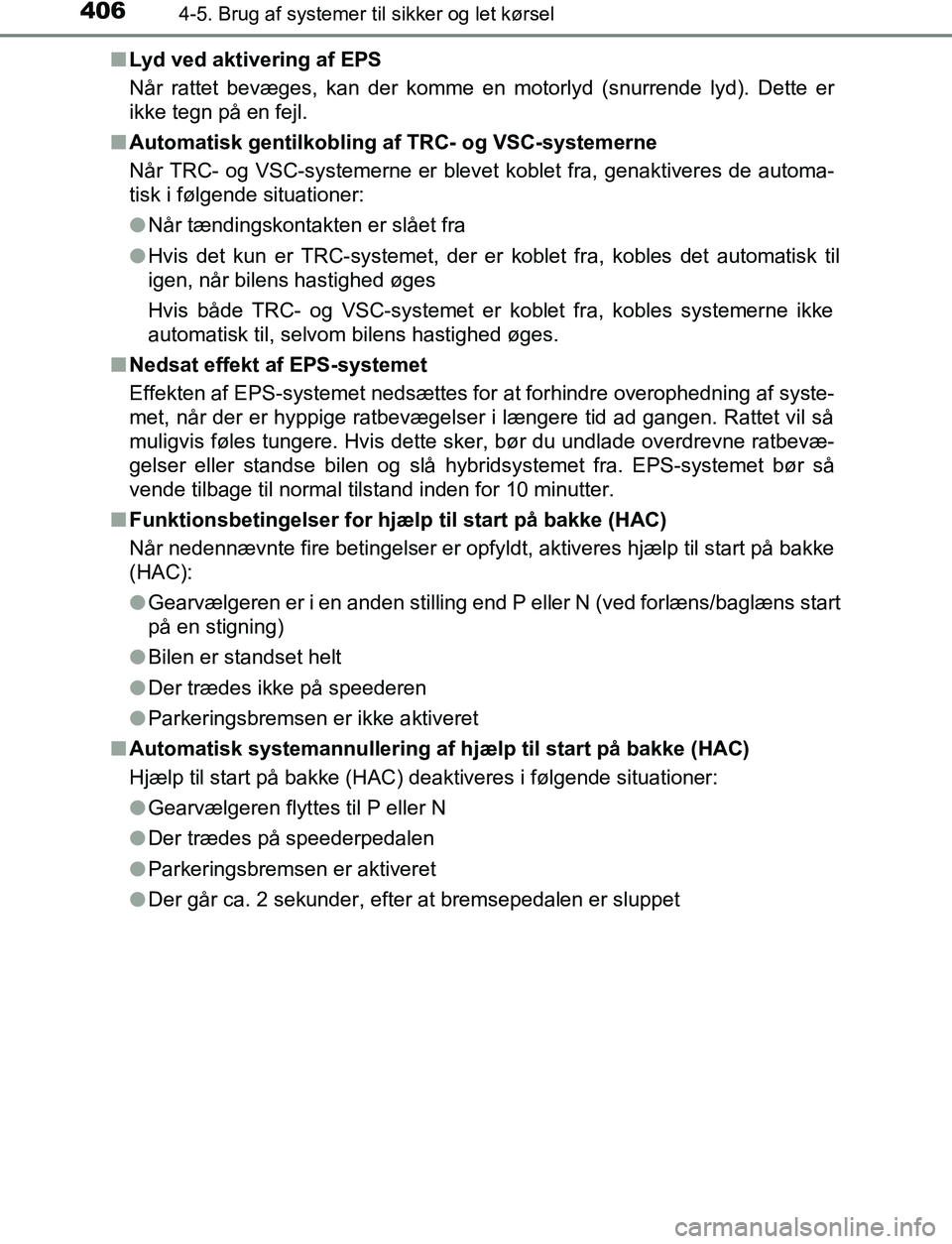 TOYOTA C_HR HYBRID 2017 Brugsanvisning (in Danish) 4064-5. Brug af systemer til sikker og let kørsel
C-HR_HV_OM_Europe_OM10538DKn
Lyd ved aktivering af EPS
Når rattet bevæges, kan der komme en motorlyd (snurrende lyd). Dette er
ikke tegn på en fej TOYOTA C_HR HYBRID 2017 Brugsanvisning (in Danish) 4064-5. Brug af systemer til sikker og let kørsel
C-HR_HV_OM_Europe_OM10538DKn
Lyd ved aktivering af EPS
Når rattet bevæges, kan der komme en motorlyd (snurrende lyd). Dette er
ikke tegn på en fej