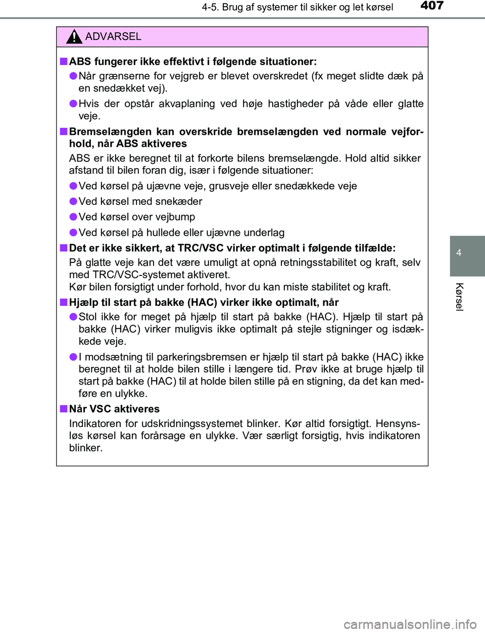 TOYOTA C_HR HYBRID 2017 Brugsanvisning (in Danish) 4074-5. Brug af systemer til sikker og let kørsel
4
Kørsel
C-HR_HV_OM_Europe_OM10538DK
ADVARSEL
n ABS fungerer ikke effektivt i følgende situationer:
l Når grænserne for vejgreb er blevet oversk TOYOTA C_HR HYBRID 2017 Brugsanvisning (in Danish) 4074-5. Brug af systemer til sikker og let kørsel
4
Kørsel
C-HR_HV_OM_Europe_OM10538DK
ADVARSEL
n ABS fungerer ikke effektivt i følgende situationer:
l Når grænserne for vejgreb er blevet oversk