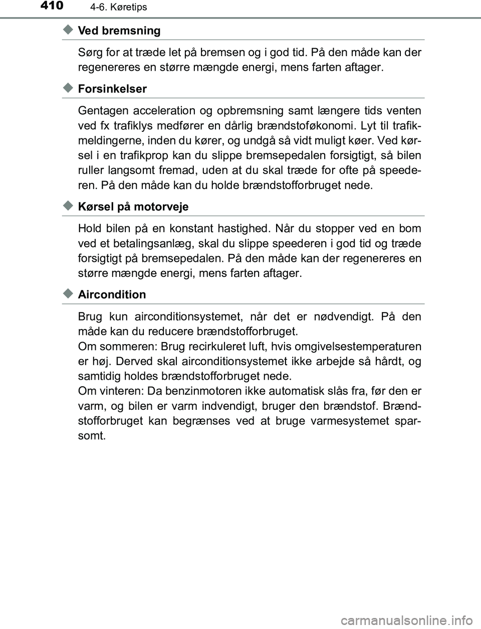 TOYOTA C_HR HYBRID 2017 Brugsanvisning (in Danish) 4104-6. Køretips
C-HR_HV_OM_Europe_OM10538DK
uVed bremsning
Sørg for at træde let på bremsen og i god tid. På den måde kan der
regenereres en større mængde energi, mens farten aftager.
uForsin TOYOTA C_HR HYBRID 2017 Brugsanvisning (in Danish) 4104-6. Køretips
C-HR_HV_OM_Europe_OM10538DK
uVed bremsning
Sørg for at træde let på bremsen og i god tid. På den måde kan der
regenereres en større mængde energi, mens farten aftager.
uForsin