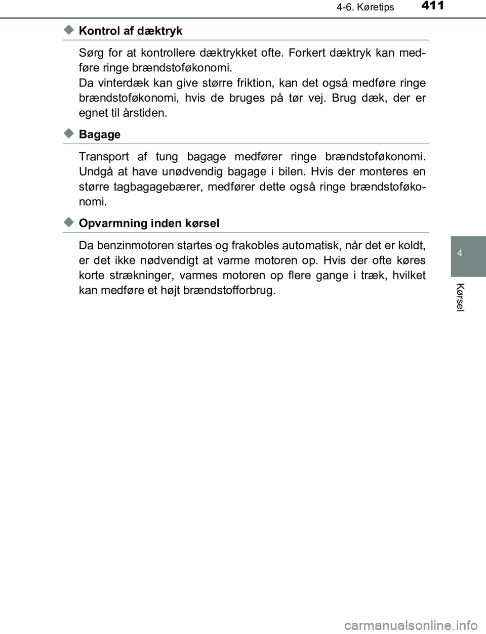 TOYOTA C_HR HYBRID 2017  Brugsanvisning (in Danish) 4114-6. Køretips
4
Kørsel
C-HR_HV_OM_Europe_OM10538DK
uKontrol af dæktryk
Sørg for at kontrollere dæktrykket ofte. Forkert dæktryk kan med-
føre ringe brændstoføkonomi.
Da vinterdæk kan give