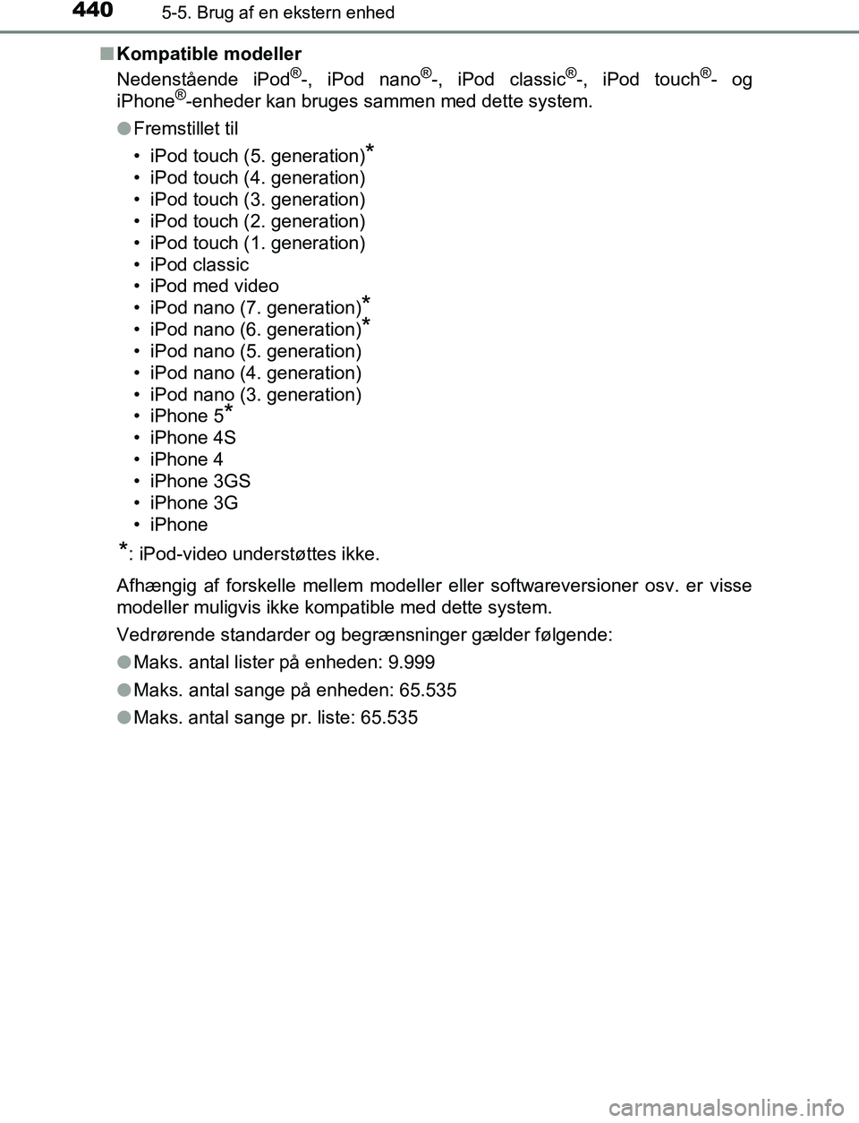 TOYOTA C_HR HYBRID 2017  Brugsanvisning (in Danish) 4405-5. Brug af en ekstern enhed
C-HR_HV_OM_Europe_OM10538DKn
Kompatible modeller
Nedenstående iPod
®-, iPod nano®-, iPod classic®-, iPod touch®- og
iPhone®-enheder kan bruges sammen med dette s