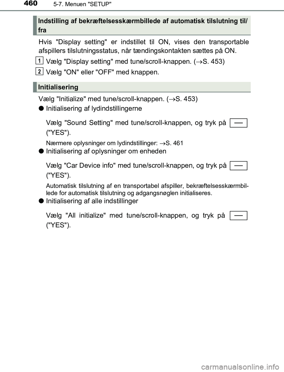 TOYOTA C_HR HYBRID 2017 Brugsanvisning (in Danish) 4605-7. Menuen "SETUP"
C-HR_HV_OM_Europe_OM10538DK
Hvis "Display setting" er indstillet til ON, vises den transportable
afspillers tilslutningsstatus, når tændingskont akten sættes på ON.
Vælg "D TOYOTA C_HR HYBRID 2017 Brugsanvisning (in Danish) 4605-7. Menuen "SETUP"
C-HR_HV_OM_Europe_OM10538DK
Hvis "Display setting" er indstillet til ON, vises den transportable
afspillers tilslutningsstatus, når tændingskont akten sættes på ON.
Vælg "D