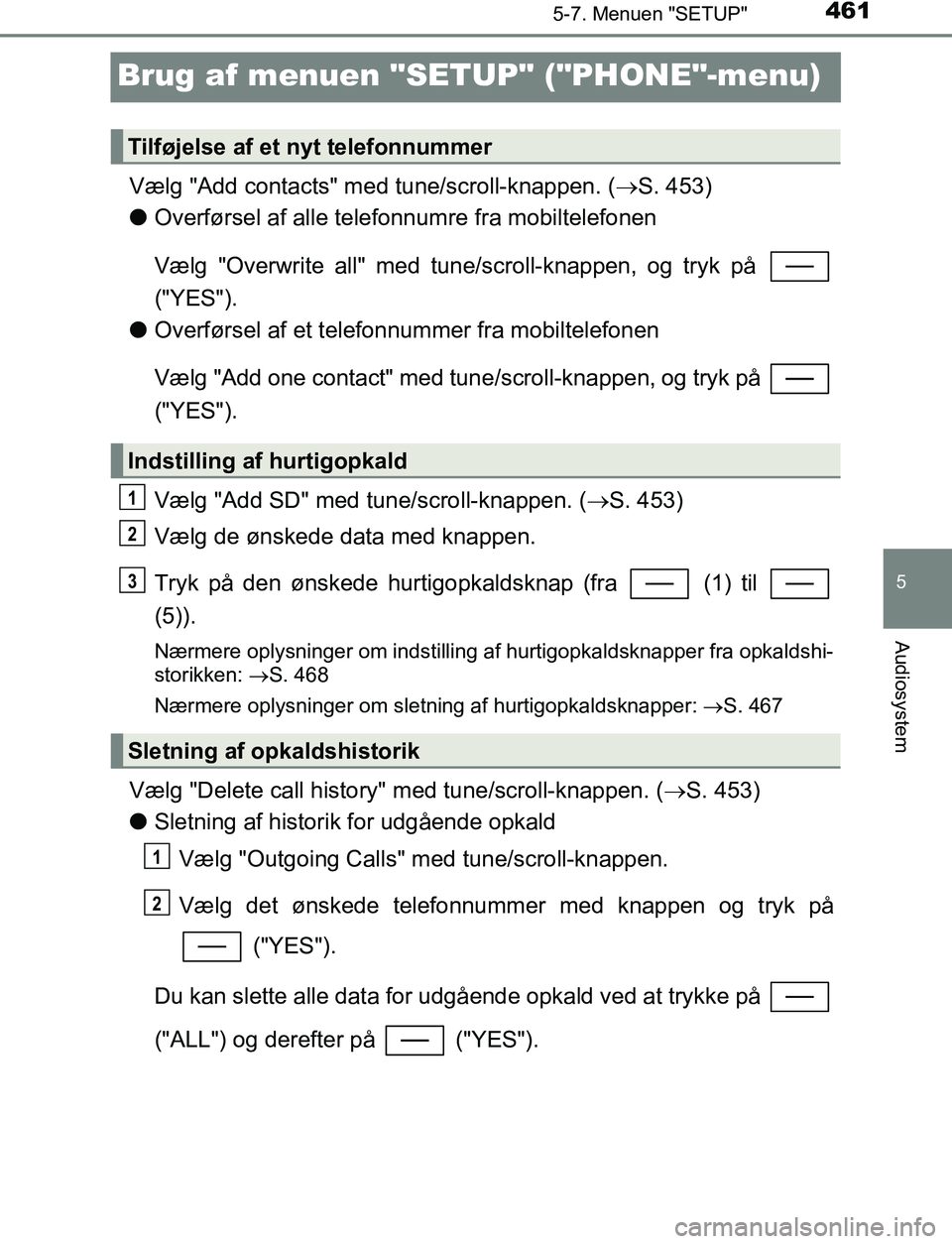 TOYOTA C_HR HYBRID 2017 Brugsanvisning (in Danish) 461
5
5-7. Menuen "SETUP"
Audiosystem
C-HR_HV_OM_Europe_OM10538DK
Brug af menuen "SETUP" ("PHONE"-menu)
Vælg "Add contacts" med tune/scroll-knappen. (S. 453)
l Overførsel af alle telefonnumre fra TOYOTA C_HR HYBRID 2017 Brugsanvisning (in Danish) 461
5
5-7. Menuen "SETUP"
Audiosystem
C-HR_HV_OM_Europe_OM10538DK
Brug af menuen "SETUP" ("PHONE"-menu)
Vælg "Add contacts" med tune/scroll-knappen. (S. 453)
l Overførsel af alle telefonnumre fra
