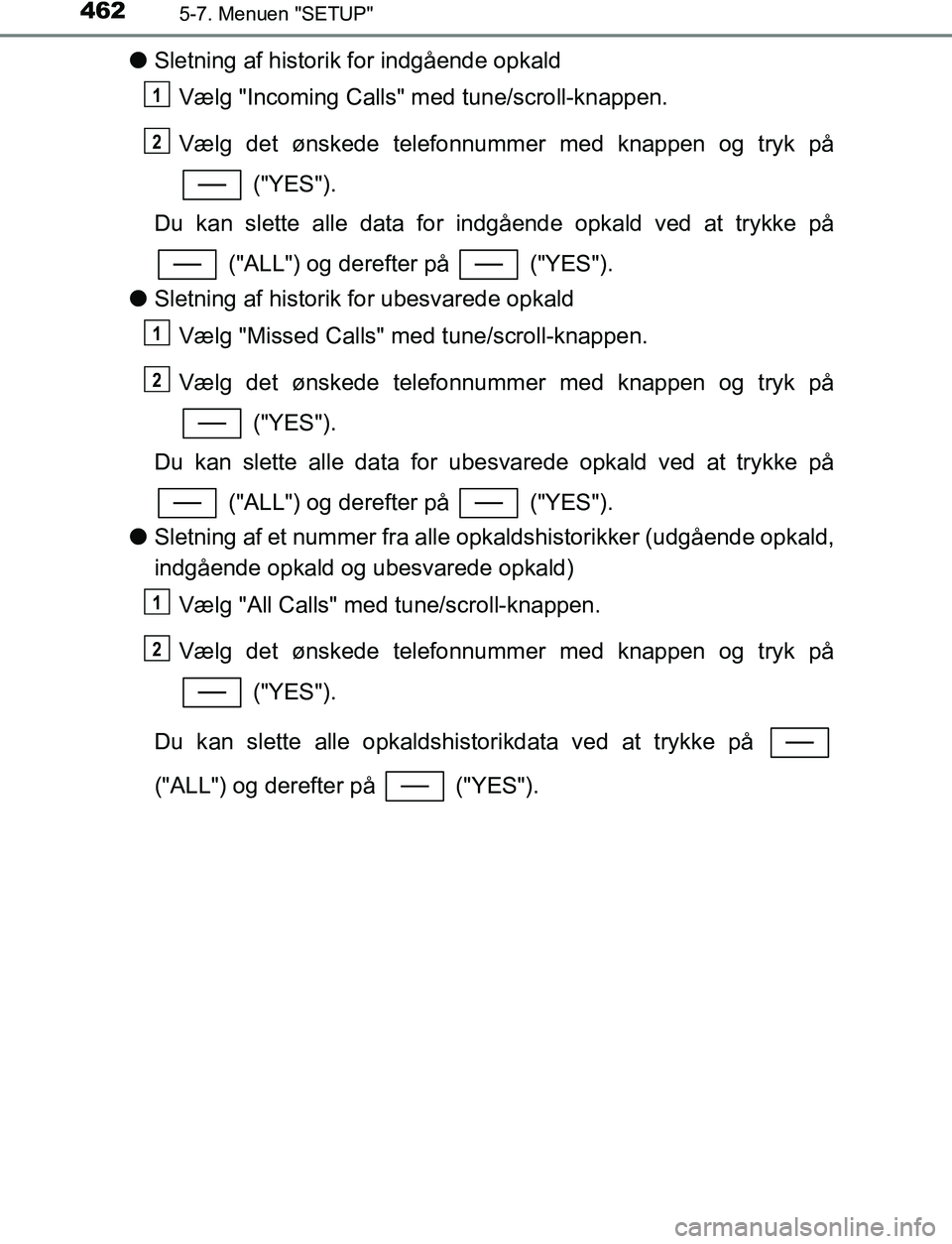 TOYOTA C_HR HYBRID 2017 Brugsanvisning (in Danish) 4625-7. Menuen "SETUP"
C-HR_HV_OM_Europe_OM10538DK
lSletning af historik for indgående opkald
Vælg "Incoming Calls" med tune/scroll-knappen.
Vælg det ønskede telefonnummer med knappen og tryk på
TOYOTA C_HR HYBRID 2017 Brugsanvisning (in Danish) 4625-7. Menuen "SETUP"
C-HR_HV_OM_Europe_OM10538DK
lSletning af historik for indgående opkald
Vælg "Incoming Calls" med tune/scroll-knappen.
Vælg det ønskede telefonnummer med knappen og tryk på