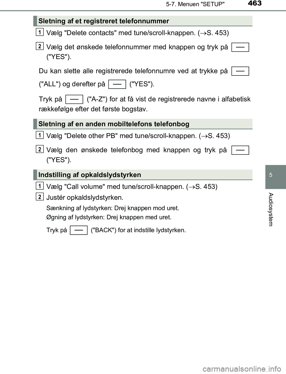 TOYOTA C_HR HYBRID 2017 Brugsanvisning (in Danish) 4635-7. Menuen "SETUP"
5
Audiosystem
C-HR_HV_OM_Europe_OM10538DK
Vælg "Delete contacts" med tune/scroll-knappen. (S. 453)
Vælg det ønskede telefonnummer med knappen og tryk på
("YES").
Du kan TOYOTA C_HR HYBRID 2017 Brugsanvisning (in Danish) 4635-7. Menuen "SETUP"
5
Audiosystem
C-HR_HV_OM_Europe_OM10538DK
Vælg "Delete contacts" med tune/scroll-knappen. (S. 453)
Vælg det ønskede telefonnummer med knappen og tryk på
("YES").
Du kan