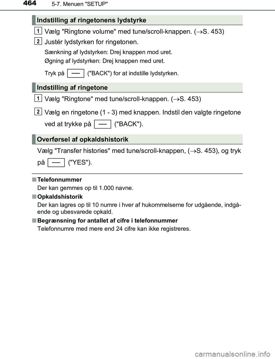 TOYOTA C_HR HYBRID 2017 Brugsanvisning (in Danish) 4645-7. Menuen "SETUP"
C-HR_HV_OM_Europe_OM10538DK
Vælg "Ringtone volume" med tune/scroll-knappen. (S. 453)
Justér lydstyrken for ringetonen.
Sænkning af lydstyrken: Drej knappen mod uret.
Øgni TOYOTA C_HR HYBRID 2017 Brugsanvisning (in Danish) 4645-7. Menuen "SETUP"
C-HR_HV_OM_Europe_OM10538DK
Vælg "Ringtone volume" med tune/scroll-knappen. (S. 453)
Justér lydstyrken for ringetonen.
Sænkning af lydstyrken: Drej knappen mod uret.
Øgni