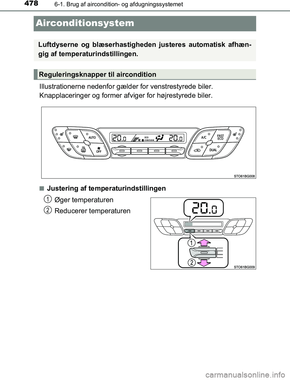 TOYOTA C_HR HYBRID 2017  Brugsanvisning (in Danish) 4786-1. Brug af aircondition- og afdugningssystemet
C-HR_HV_OM_Europe_OM10538DK
Airconditionsystem
Illustrationerne nedenfor gælder for venstrestyrede biler.
Knapplaceringer og former afviger for hø