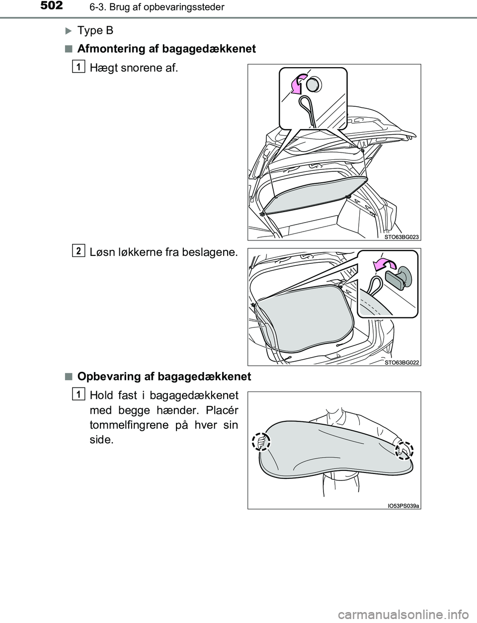 TOYOTA C_HR HYBRID 2017  Brugsanvisning (in Danish) 5026-3. Brug af opbevaringssteder
C-HR_HV_OM_Europe_OM10538DK
Type B
nAfmontering af bagagedækkenetHægt snorene af.
Løsn løkkerne fra beslagene.
nOpbevaring af bagagedækkenetHold fast i bagage