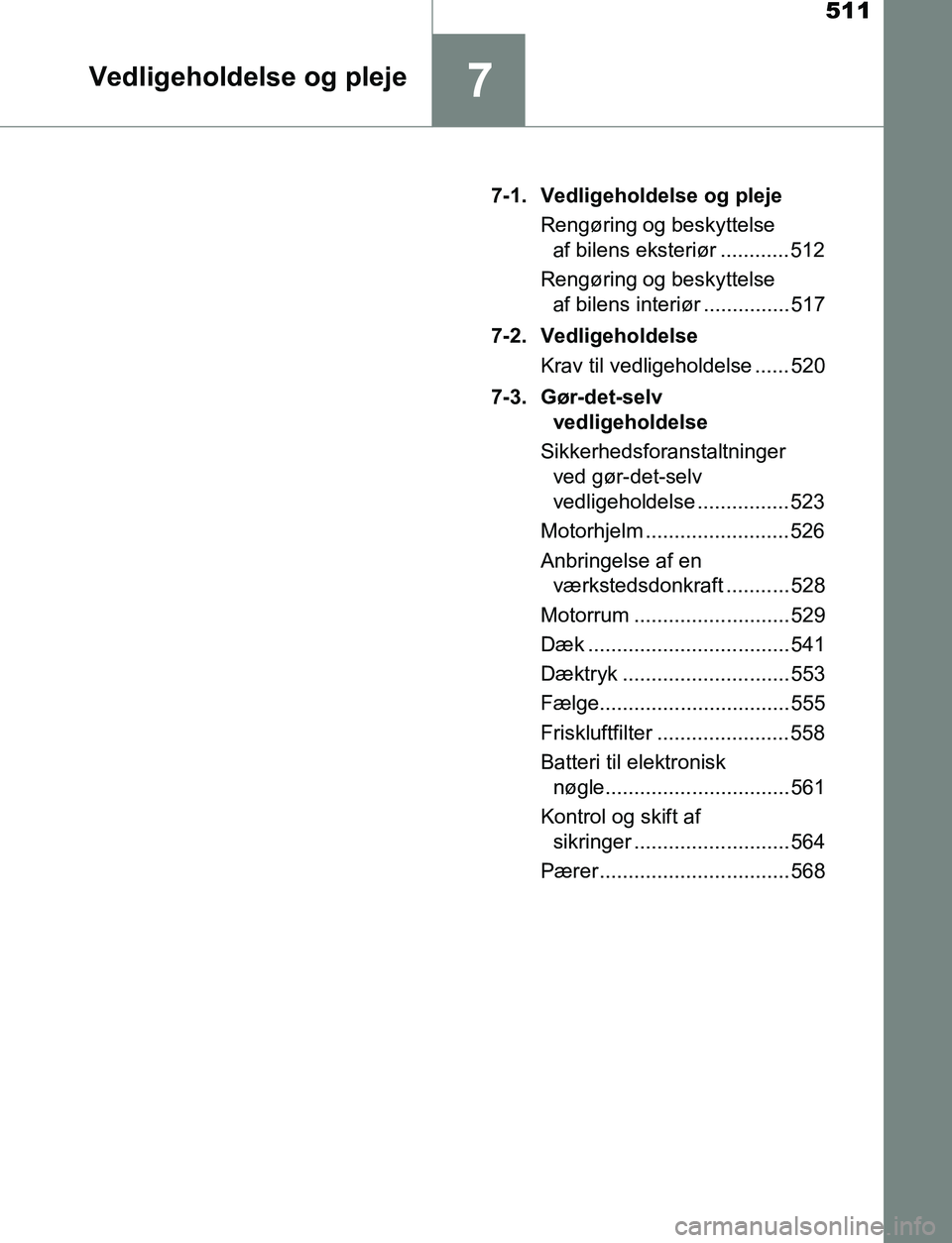 TOYOTA C_HR HYBRID 2017  Brugsanvisning (in Danish) 511
7Vedligeholdelse og pleje
C-HR_HV_OM_Europe_OM10538DK7-1. Vedligeholdelse og pleje
Rengøring og beskyttelse af bilens eksteriør ............ 512
Rengøring og beskyttelse  af bilens interiør ..