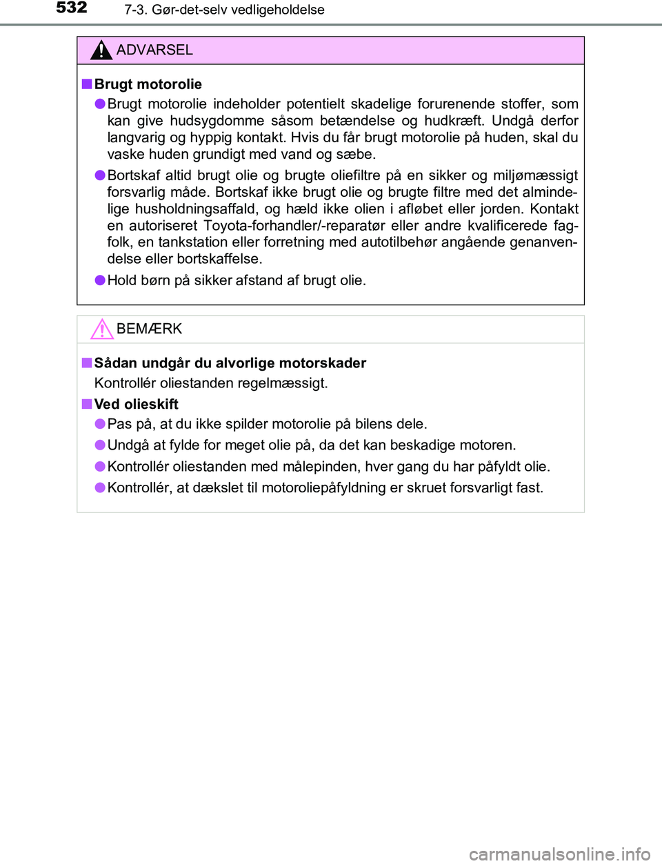 TOYOTA C_HR HYBRID 2017  Brugsanvisning (in Danish) 5327-3. Gør-det-selv vedligeholdelse
C-HR_HV_OM_Europe_OM10538DK
ADVARSEL
n Brugt motorolie
l Brugt motorolie indeholder potentielt skadelige forurenende stoffer, som
kan give hudsygdomme såsom bet