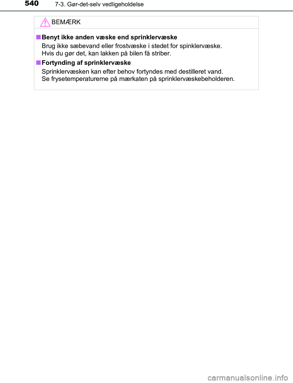 TOYOTA C_HR HYBRID 2017  Brugsanvisning (in Danish) 5407-3. Gør-det-selv vedligeholdelse
C-HR_HV_OM_Europe_OM10538DKBEMÆRK
n
Benyt ikke anden væske end sprinklervæske
Brug ikke sæbevand eller frostvæske i stedet for spinklervæske.
Hvis du gør d
