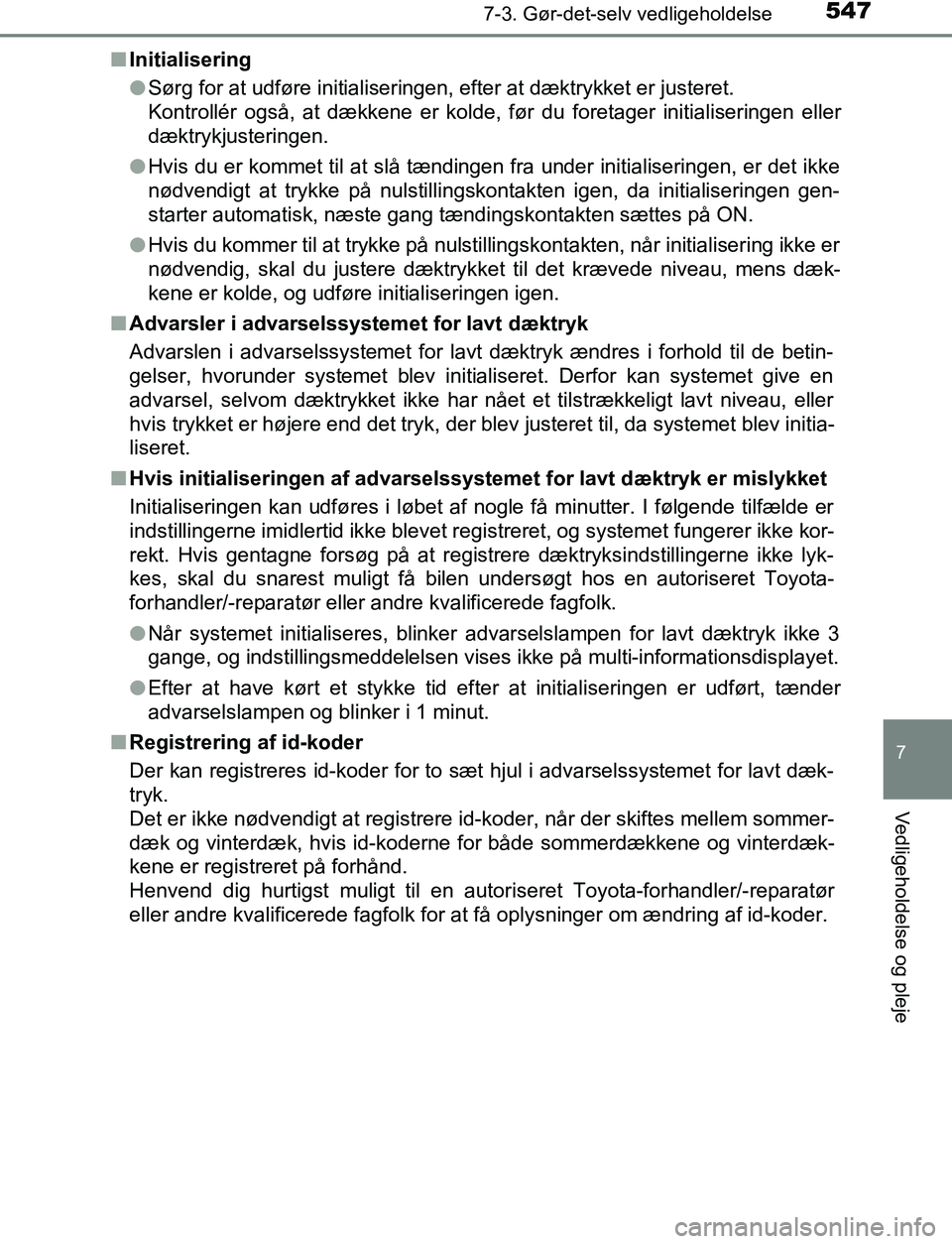 TOYOTA C_HR HYBRID 2017 Brugsanvisning (in Danish) 5477-3. Gør-det-selv vedligeholdelse
C-HR_HV_OM_Europe_OM10538DK
7
Vedligeholdelse og pleje
nInitialisering
lSørg for at udføre initialiseringen, efter at dæktrykket er justeret.
Kontrollér også TOYOTA C_HR HYBRID 2017 Brugsanvisning (in Danish) 5477-3. Gør-det-selv vedligeholdelse
C-HR_HV_OM_Europe_OM10538DK
7
Vedligeholdelse og pleje
nInitialisering
lSørg for at udføre initialiseringen, efter at dæktrykket er justeret.
Kontrollér også