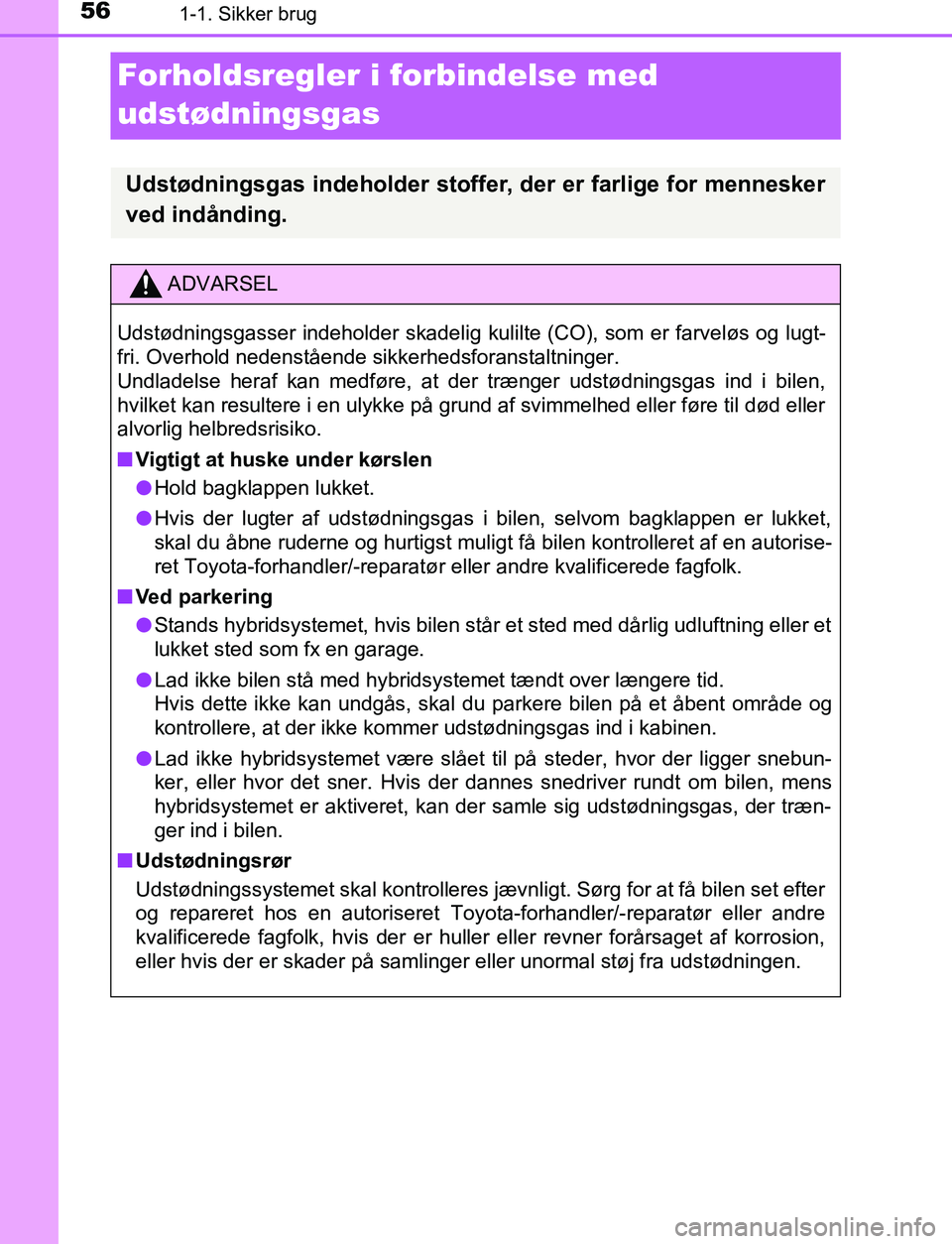 TOYOTA C_HR HYBRID 2017 Brugsanvisning (in Danish) 561-1. Sikker brug
C-HR_HV_OM_Europe_OM10538DK
Forholdsregler i forbindelse med
udstødningsgas
Udstødningsgas indeholder stoffer, der er farlige for mennesker
ved indånding.
ADVARSEL
Udstødningsg TOYOTA C_HR HYBRID 2017 Brugsanvisning (in Danish) 561-1. Sikker brug
C-HR_HV_OM_Europe_OM10538DK
Forholdsregler i forbindelse med
udstødningsgas
Udstødningsgas indeholder stoffer, der er farlige for mennesker
ved indånding.
ADVARSEL
Udstødningsg