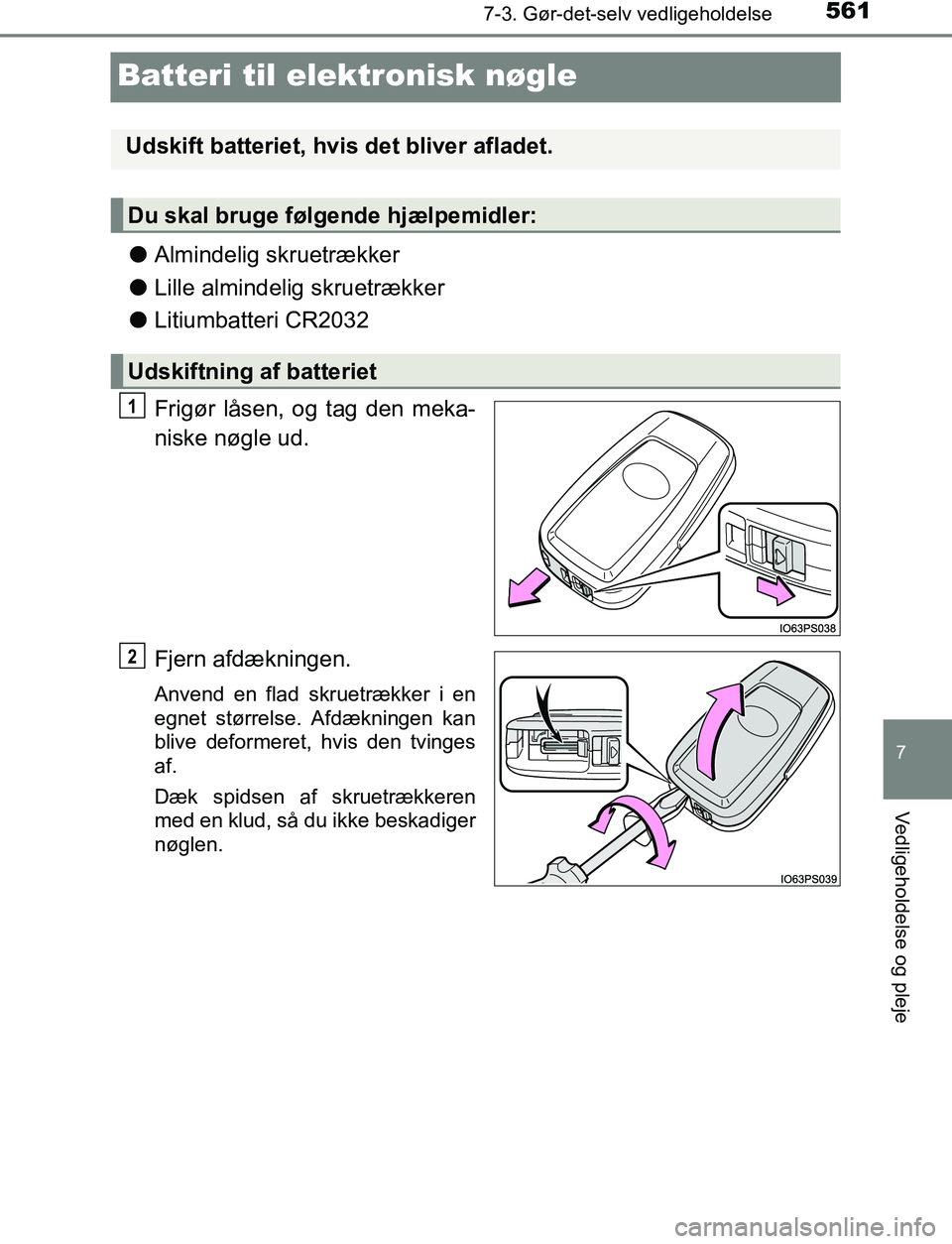 TOYOTA C_HR HYBRID 2017  Brugsanvisning (in Danish) 5617-3. Gør-det-selv vedligeholdelse
C-HR_HV_OM_Europe_OM10538DK
7
Vedligeholdelse og pleje
Batteri til elektronisk nøgle
lAlmindelig skruetrækker
l Lille almindelig skruetrækker
l Litiumbatteri C