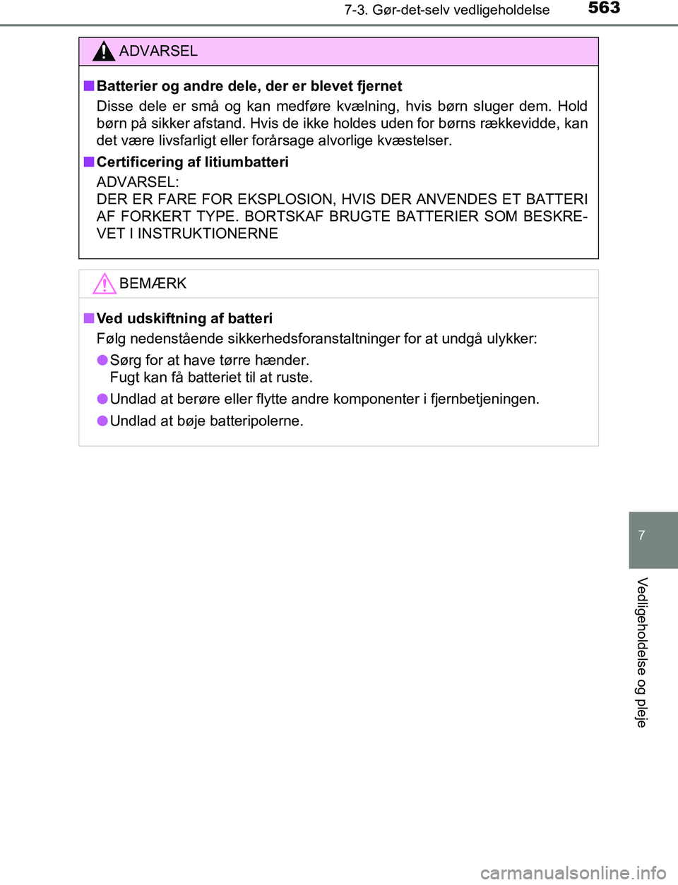 TOYOTA C_HR HYBRID 2017  Brugsanvisning (in Danish) 5637-3. Gør-det-selv vedligeholdelse
C-HR_HV_OM_Europe_OM10538DK
7
Vedligeholdelse og pleje
ADVARSEL
n Batterier og andre dele, der er blevet fjernet
Disse dele er små og kan medføre kvælning, hvi