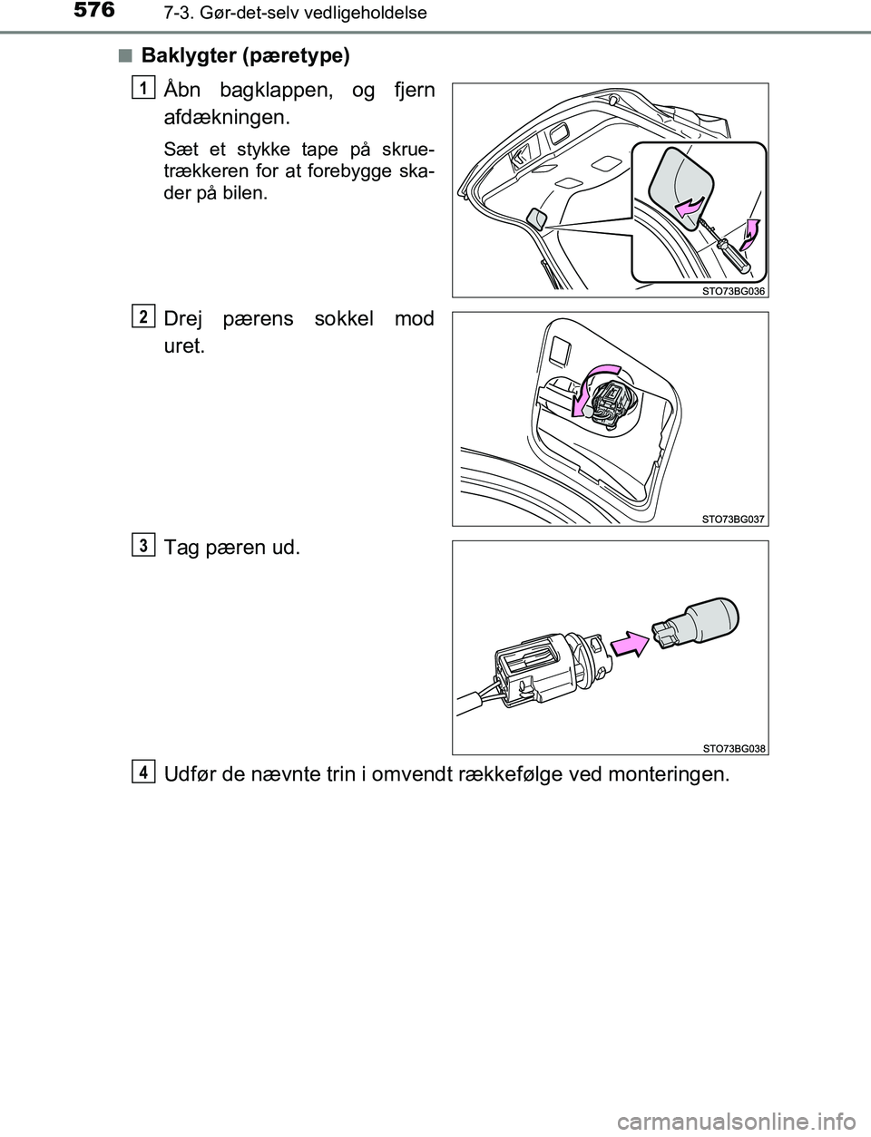 TOYOTA C_HR HYBRID 2017  Brugsanvisning (in Danish) 5767-3. Gør-det-selv vedligeholdelse
C-HR_HV_OM_Europe_OM10538DKn
Baklygter (pæretype)
Åbn bagklappen, og fjern
afdækningen.
Sæt et stykke tape på skrue-
trækkeren for at forebygge ska-
der på