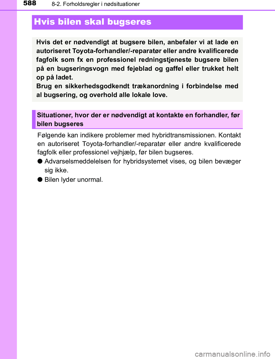 TOYOTA C_HR HYBRID 2017  Brugsanvisning (in Danish) 5888-2. Forholdsregler i nødsituationer
C-HR_HV_OM_Europe_OM10538DK
Hvis bilen skal bugseres
Følgende kan indikere problemer med hybridtransmissionen. Kontakt
en autoriseret Toyota-forhandler/-repar