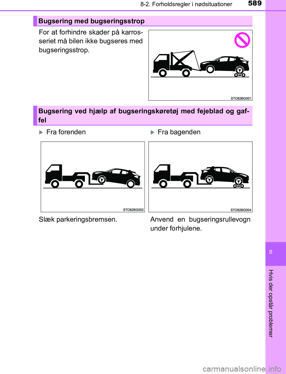 TOYOTA C_HR HYBRID 2017  Brugsanvisning (in Danish) 5898-2. Forholdsregler i nødsituationer
C-HR_HV_OM_Europe_OM10538DK
8
Hvis der opstår problemer
For at forhindre skader på karros-
seriet må bilen ikke bugseres med
bugseringsstrop.
Bugsering med 