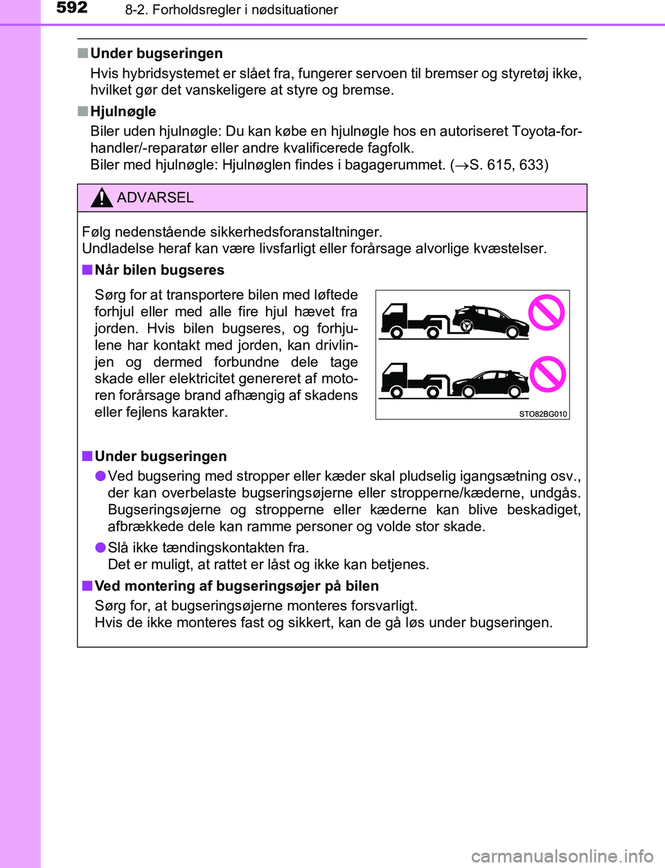 TOYOTA C_HR HYBRID 2017  Brugsanvisning (in Danish) 5928-2. Forholdsregler i nødsituationer
C-HR_HV_OM_Europe_OM10538DK
nUnder bugseringen
Hvis hybridsystemet er slået fra, fungerer servoen til bremser og styretøj ikke,
hvilket gør det vanskeligere