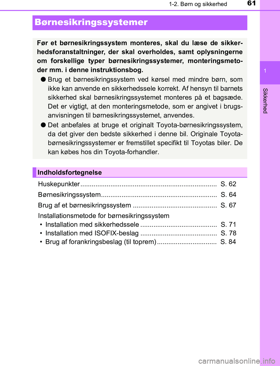 TOYOTA C_HR HYBRID 2017 Brugsanvisning (in Danish) 611-2. Børn og sikkerhed
1
Sikkerhed
C-HR_HV_OM_Europe_OM10538DK
Børnesikringssystemer
Huskepunkter ......................................................................... S. 62
Børnesikringssys TOYOTA C_HR HYBRID 2017 Brugsanvisning (in Danish) 611-2. Børn og sikkerhed
1
Sikkerhed
C-HR_HV_OM_Europe_OM10538DK
Børnesikringssystemer
Huskepunkter ......................................................................... S. 62
Børnesikringssys