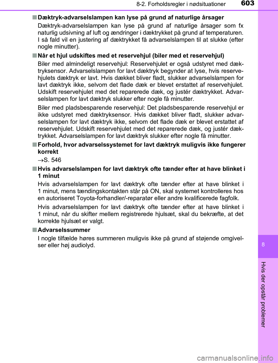 TOYOTA C_HR HYBRID 2017  Brugsanvisning (in Danish) 6038-2. Forholdsregler i nødsituationer
C-HR_HV_OM_Europe_OM10538DK
8
Hvis der opstår problemer
nDæktryk-advarselslampen kan lyse  på grund af naturlige årsager
Dæktryk-advarselslampen kan lyse 
