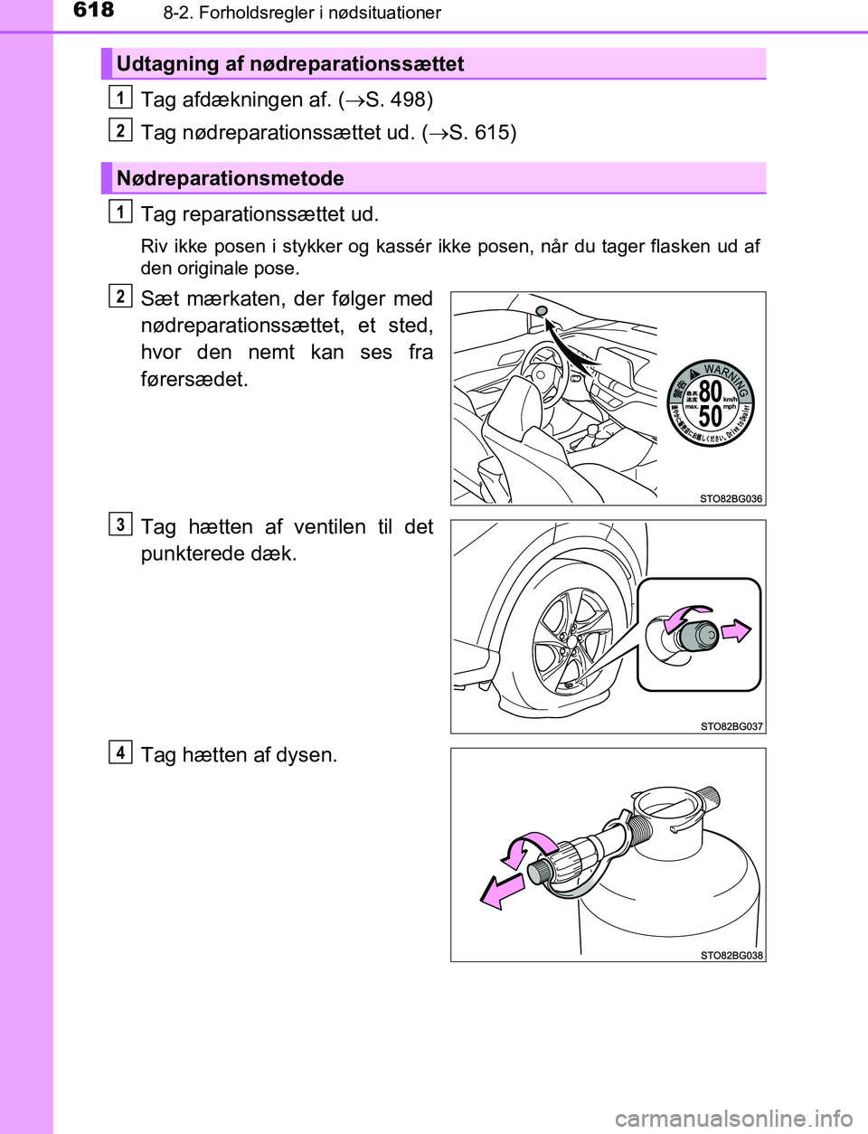 TOYOTA C_HR HYBRID 2017  Brugsanvisning (in Danish) 6188-2. Forholdsregler i nødsituationer
C-HR_HV_OM_Europe_OM10538DK
Tag afdækningen af. (S. 498)
Tag nødreparationssættet ud. ( S. 615)
Tag reparationssættet ud.
Riv ikke posen i stykker og