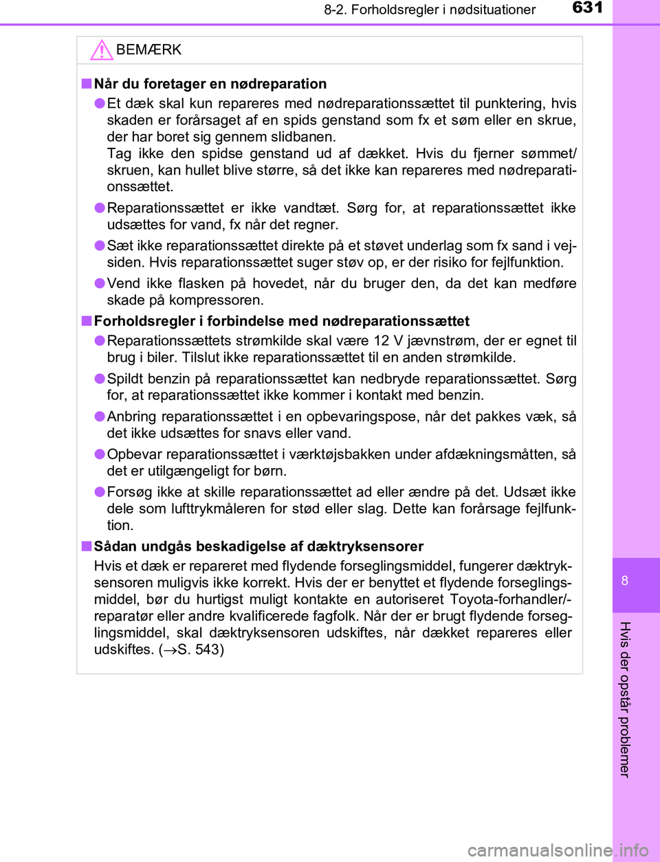 TOYOTA C_HR HYBRID 2017 Brugsanvisning (in Danish) 6318-2. Forholdsregler i nødsituationer
C-HR_HV_OM_Europe_OM10538DK
8
Hvis der opstår problemer
BEMÆRK
nNår du foretager en nødreparation
l Et dæk skal kun repareres med nødreparationssættet t TOYOTA C_HR HYBRID 2017 Brugsanvisning (in Danish) 6318-2. Forholdsregler i nødsituationer
C-HR_HV_OM_Europe_OM10538DK
8
Hvis der opstår problemer
BEMÆRK
nNår du foretager en nødreparation
l Et dæk skal kun repareres med nødreparationssættet t