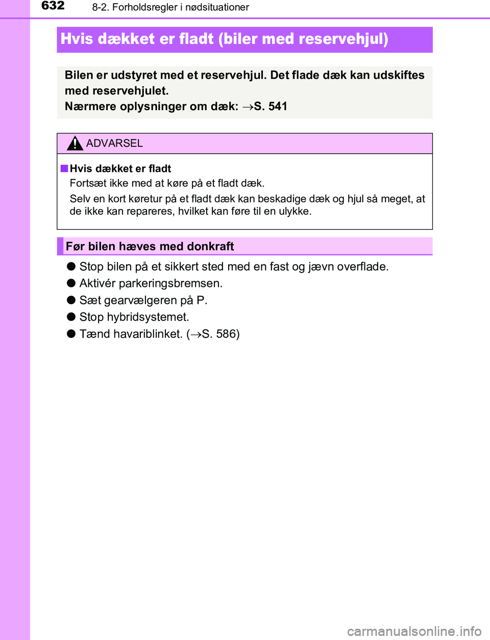 TOYOTA C_HR HYBRID 2017 Brugsanvisning (in Danish) 6328-2. Forholdsregler i nødsituationer
C-HR_HV_OM_Europe_OM10538DK
Hvis dækket er fladt (biler med reservehjul)
lStop bilen på et sikkert sted me d en fast og jævn overflade.
l Aktivér parkering TOYOTA C_HR HYBRID 2017 Brugsanvisning (in Danish) 6328-2. Forholdsregler i nødsituationer
C-HR_HV_OM_Europe_OM10538DK
Hvis dækket er fladt (biler med reservehjul)
lStop bilen på et sikkert sted me d en fast og jævn overflade.
l Aktivér parkering