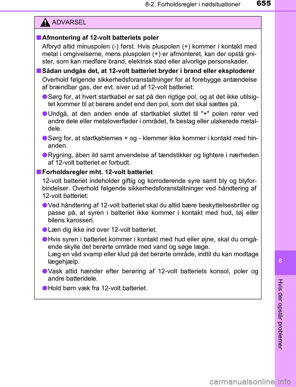 TOYOTA C_HR HYBRID 2017 Brugsanvisning (in Danish) 6558-2. Forholdsregler i nødsituationer
C-HR_HV_OM_Europe_OM10538DK
8
Hvis der opstår problemer
ADVARSEL
n Afmontering af 12-volt batteriets poler
Afbryd altid minuspolen (-) først. Hvis pluspolen TOYOTA C_HR HYBRID 2017 Brugsanvisning (in Danish) 6558-2. Forholdsregler i nødsituationer
C-HR_HV_OM_Europe_OM10538DK
8
Hvis der opstår problemer
ADVARSEL
n Afmontering af 12-volt batteriets poler
Afbryd altid minuspolen (-) først. Hvis pluspolen