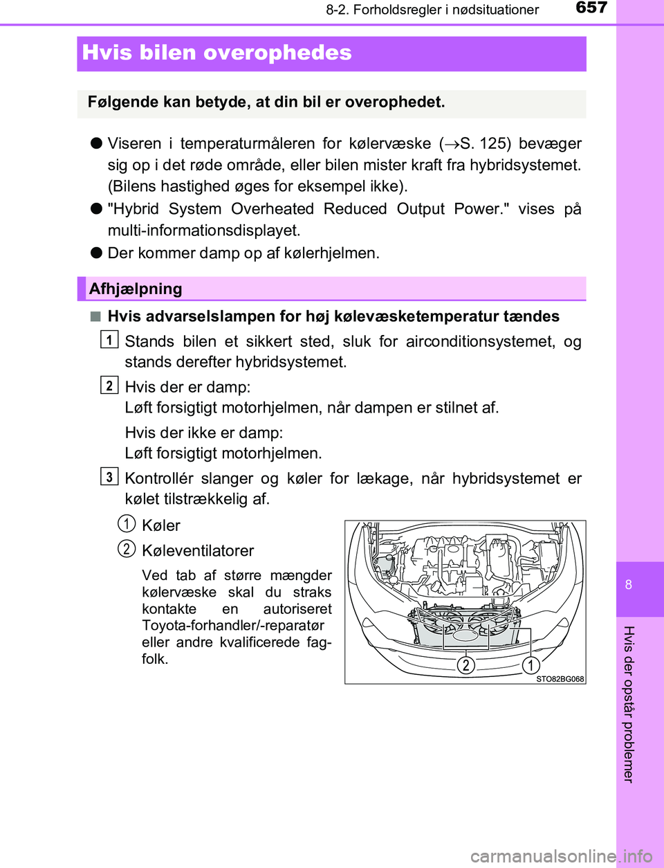 TOYOTA C_HR HYBRID 2017 Brugsanvisning (in Danish) 6578-2. Forholdsregler i nødsituationer
C-HR_HV_OM_Europe_OM10538DK
8
Hvis der opstår problemer
Hvis bilen overophedes
lViseren i temperaturmåleren for kølervæske ( S. 125) bevæger
sig op i TOYOTA C_HR HYBRID 2017 Brugsanvisning (in Danish) 6578-2. Forholdsregler i nødsituationer
C-HR_HV_OM_Europe_OM10538DK
8
Hvis der opstår problemer
Hvis bilen overophedes
lViseren i temperaturmåleren for kølervæske ( S. 125) bevæger
sig op i