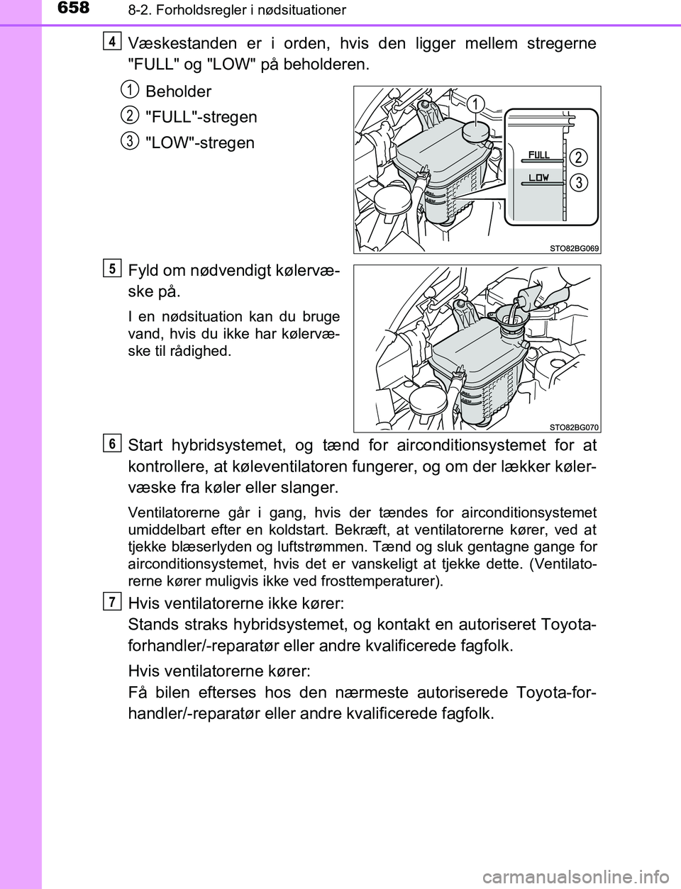 TOYOTA C_HR HYBRID 2017 Brugsanvisning (in Danish) 6588-2. Forholdsregler i nødsituationer
C-HR_HV_OM_Europe_OM10538DK
Væskestanden er i orden, hvis den ligger mellem stregerne
"FULL" og "LOW" på beholderen.Beholder
"FULL"-stregen
"LOW"-stregen
Fyl TOYOTA C_HR HYBRID 2017 Brugsanvisning (in Danish) 6588-2. Forholdsregler i nødsituationer
C-HR_HV_OM_Europe_OM10538DK
Væskestanden er i orden, hvis den ligger mellem stregerne
"FULL" og "LOW" på beholderen.Beholder
"FULL"-stregen
"LOW"-stregen
Fyl