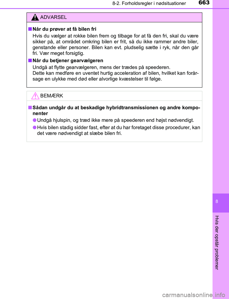 TOYOTA C_HR HYBRID 2017  Brugsanvisning (in Danish) 6638-2. Forholdsregler i nødsituationer
C-HR_HV_OM_Europe_OM10538DK
8
Hvis der opstår problemer
ADVARSEL
n Når du prøver at få bilen fri
Hvis du vælger at rokke bilen frem og tilbage for at få 