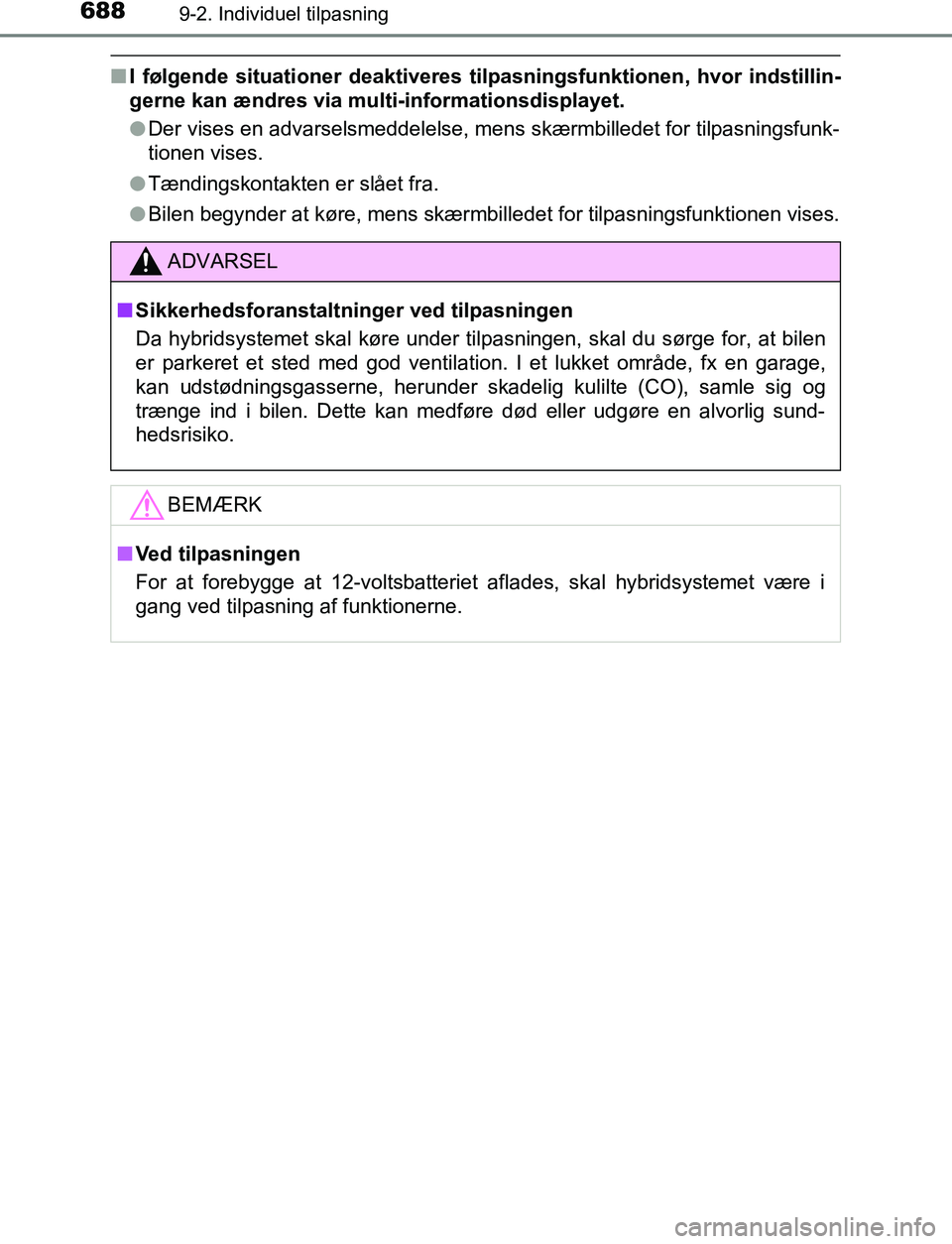 TOYOTA C_HR HYBRID 2017 Brugsanvisning (in Danish) 6889-2. Individuel tilpasning
C-HR_HV_OM_Europe_OM10538DK
nI følgende situationer deaktiveres tilpasningsfunktionen, hvor indstillin-
gerne kan ændres via mult i-informationsdisplayet.
l Der vises e TOYOTA C_HR HYBRID 2017 Brugsanvisning (in Danish) 6889-2. Individuel tilpasning
C-HR_HV_OM_Europe_OM10538DK
nI følgende situationer deaktiveres tilpasningsfunktionen, hvor indstillin-
gerne kan ændres via mult i-informationsdisplayet.
l Der vises e
