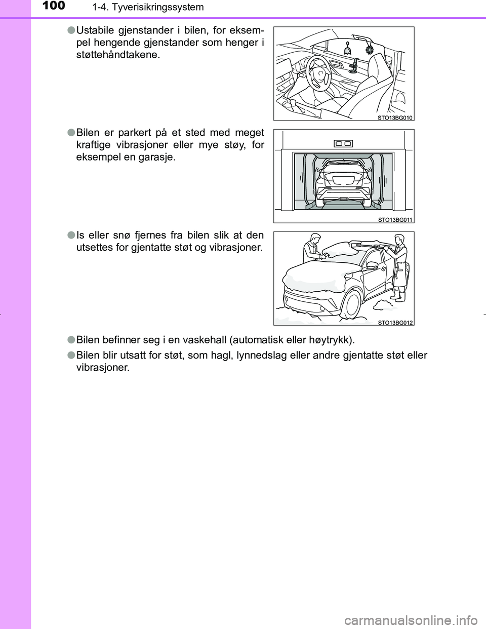 TOYOTA C_HR HYBRID 2017  Instruksjoner for bruk (in Norwegian) 1001-4. Tyverisikringssystem
C-HR_HV_OM_Europe_OM10538NOl
Bilen befinner seg i en vaskehall (automatisk eller høytrykk).
l Bilen blir utsatt for støt, som hagl, lynnedslag eller andre gjentatte stø