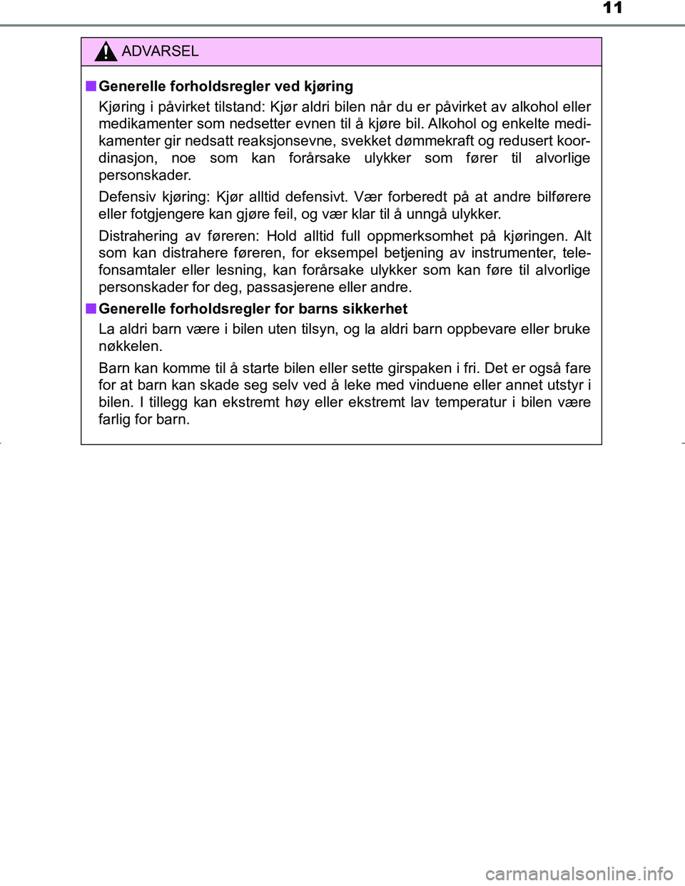 TOYOTA C_HR HYBRID 2017  Instruksjoner for bruk (in Norwegian) 11
C-HR_HV_OM_Europe_OM10538NO
ADVARSEL
n Generelle forholdsregler ved kjøring
Kjøring i påvirket tilstand: Kjør aldri bi len når du er påvirket av alkohol eller
medikamenter som nedsetter evnen
