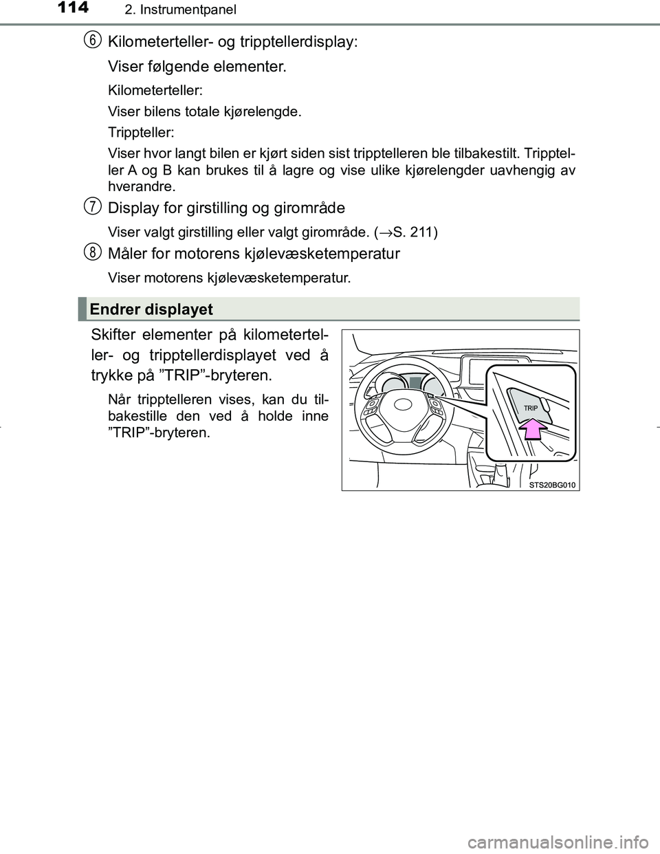 TOYOTA C_HR HYBRID 2017 Instruksjoner for bruk (in Norwegian) 1142. Instrumentpanel
C-HR_HV_OM_Europe_OM10538NO
Kilometerteller- og tripptellerdisplay:
Viser følgende elementer.
Kilometerteller:
Viser bilens totale kjørelengde.
Trippteller:
Viser hvor langt bi TOYOTA C_HR HYBRID 2017 Instruksjoner for bruk (in Norwegian) 1142. Instrumentpanel
C-HR_HV_OM_Europe_OM10538NO
Kilometerteller- og tripptellerdisplay:
Viser følgende elementer.
Kilometerteller:
Viser bilens totale kjørelengde.
Trippteller:
Viser hvor langt bi
