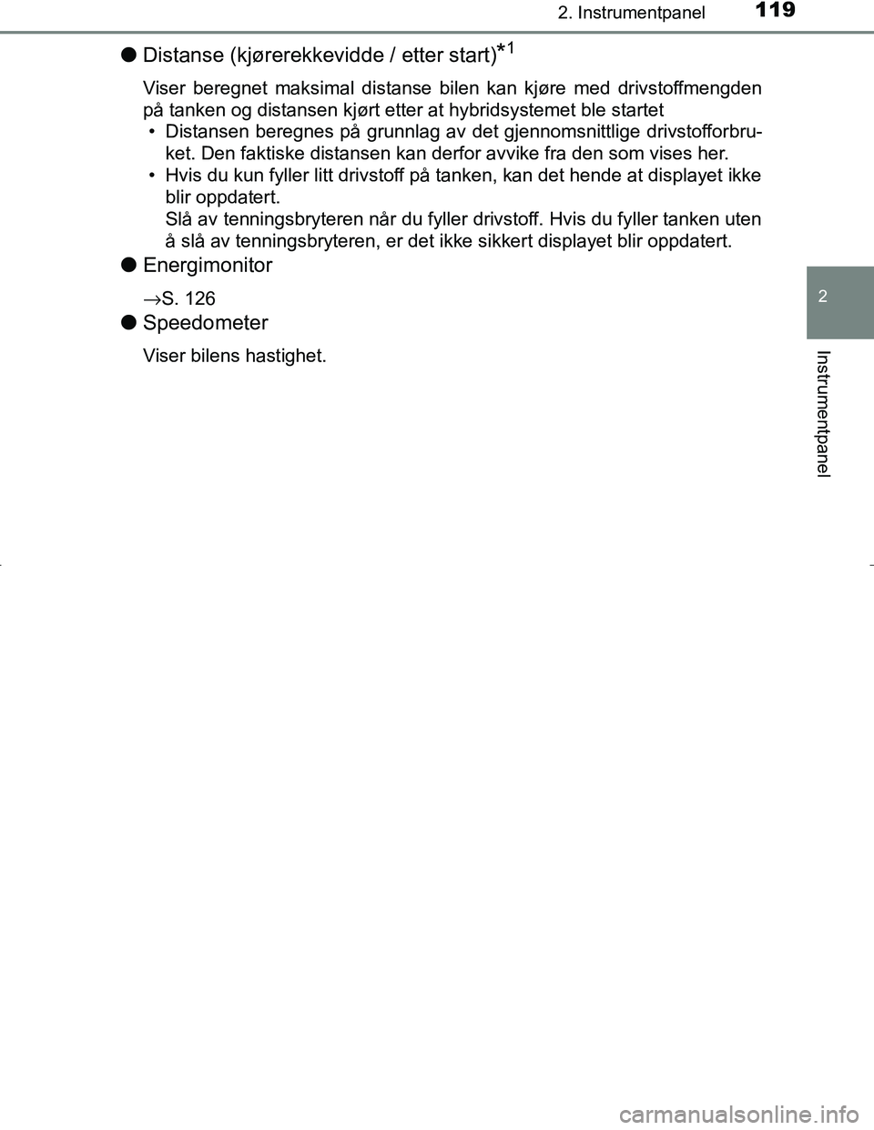 TOYOTA C_HR HYBRID 2017 Instruksjoner for bruk (in Norwegian) 1192. Instrumentpanel
2
Instrumentpanel
C-HR_HV_OM_Europe_OM10538NO
lDistanse (kjørerekkevidde / etter start)*1
Viser beregnet maksimal distanse b ilen kan kjøre med drivstoffmengden
på tanken og d TOYOTA C_HR HYBRID 2017 Instruksjoner for bruk (in Norwegian) 1192. Instrumentpanel
2
Instrumentpanel
C-HR_HV_OM_Europe_OM10538NO
lDistanse (kjørerekkevidde / etter start)*1
Viser beregnet maksimal distanse b ilen kan kjøre med drivstoffmengden
på tanken og d