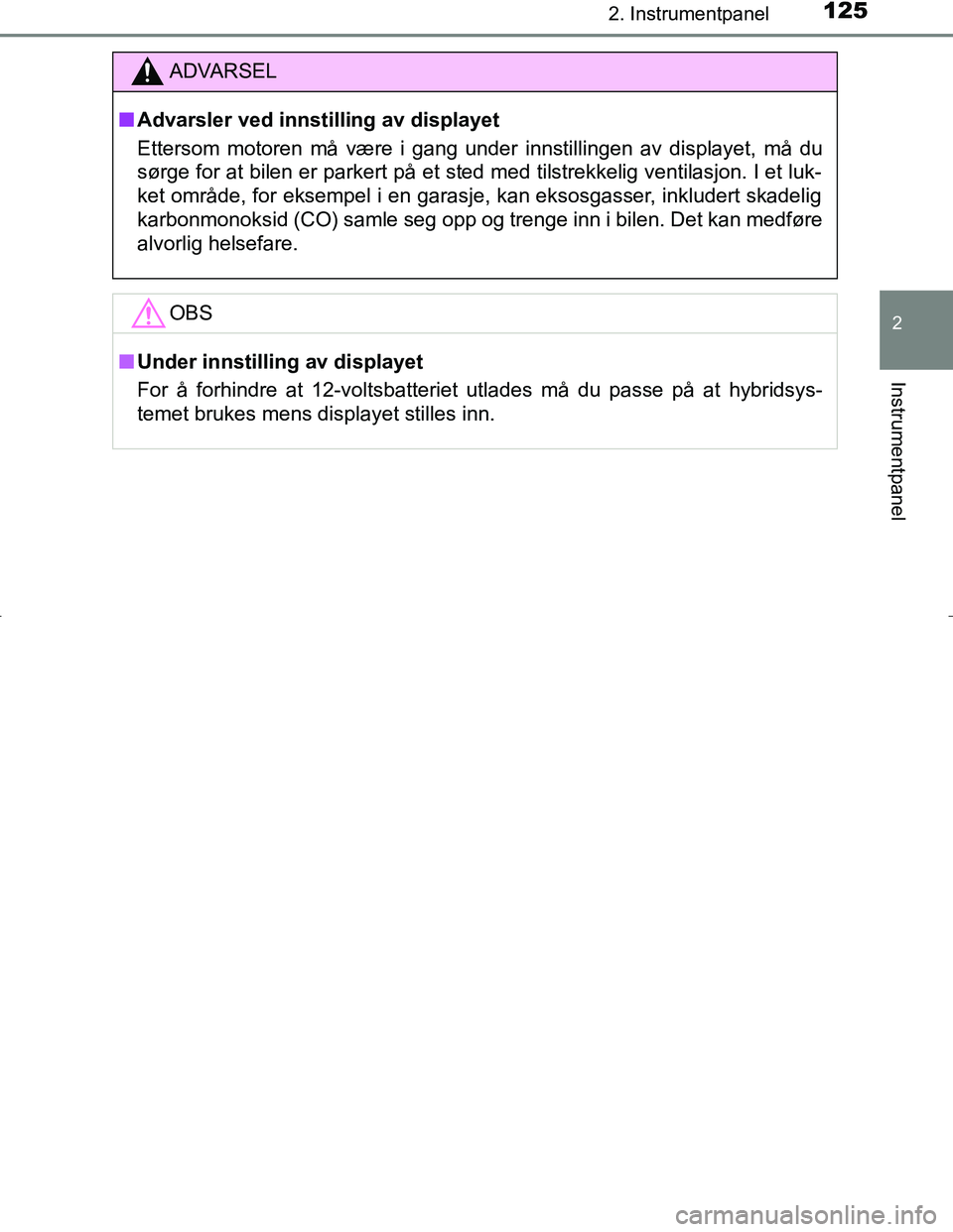 TOYOTA C_HR HYBRID 2017 Instruksjoner for bruk (in Norwegian) 1252. Instrumentpanel
2
Instrumentpanel
C-HR_HV_OM_Europe_OM10538NO
ADVARSEL
n Advarsler ved innstilling av displayet
Ettersom motoren må være i gang under innstillingen av displayet, må du
sørge TOYOTA C_HR HYBRID 2017 Instruksjoner for bruk (in Norwegian) 1252. Instrumentpanel
2
Instrumentpanel
C-HR_HV_OM_Europe_OM10538NO
ADVARSEL
n Advarsler ved innstilling av displayet
Ettersom motoren må være i gang under innstillingen av displayet, må du
sørge