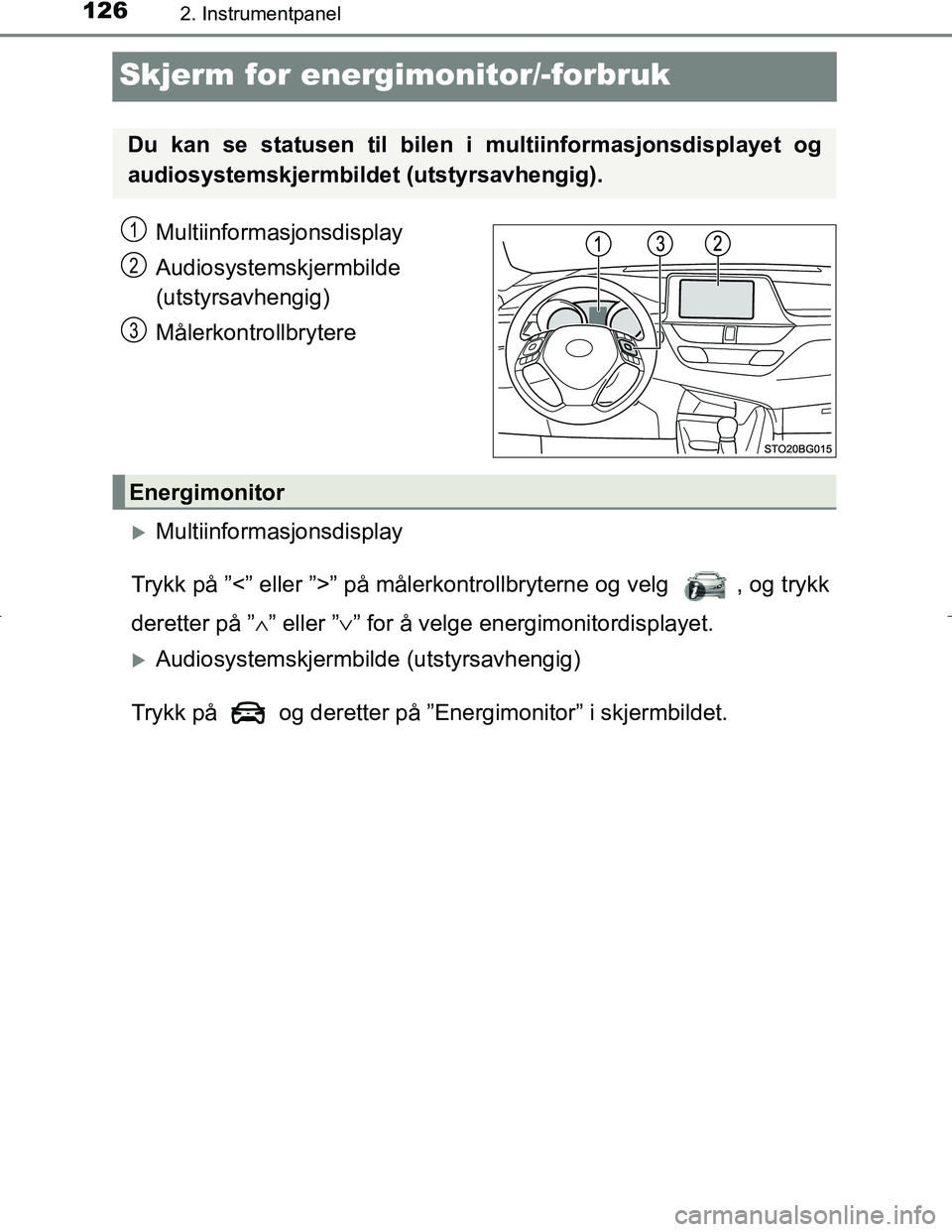 TOYOTA C_HR HYBRID 2017 Instruksjoner for bruk (in Norwegian) 1262. Instrumentpanel
C-HR_HV_OM_Europe_OM10538NO
Skjerm for energimonitor/-forbruk
Multiinformasjonsdisplay
Audiosystemskjermbilde
(utstyrsavhengig)
Målerkontrollbrytere
Multiinformasjonsdisplay
TOYOTA C_HR HYBRID 2017 Instruksjoner for bruk (in Norwegian) 1262. Instrumentpanel
C-HR_HV_OM_Europe_OM10538NO
Skjerm for energimonitor/-forbruk
Multiinformasjonsdisplay
Audiosystemskjermbilde
(utstyrsavhengig)
Målerkontrollbrytere
Multiinformasjonsdisplay