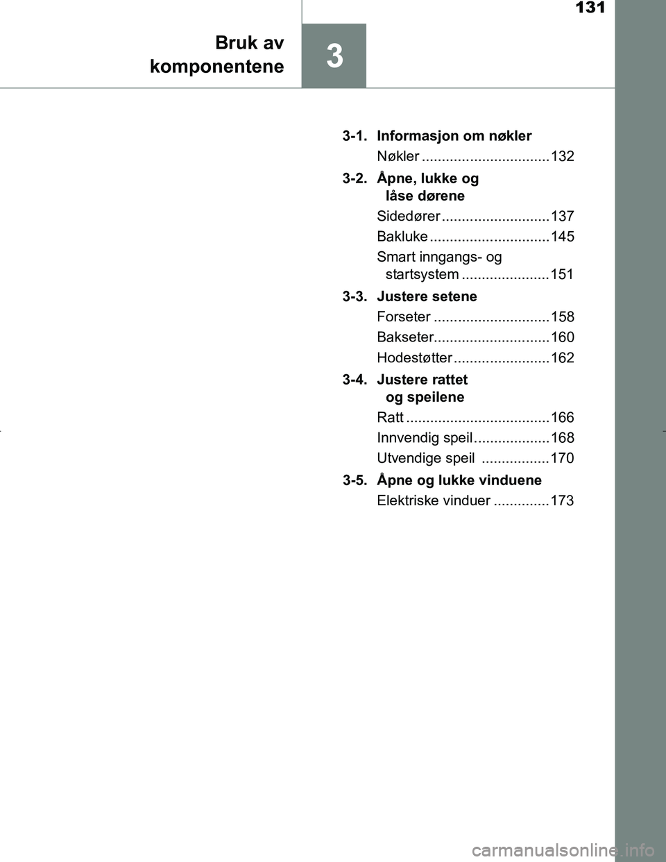 TOYOTA C_HR HYBRID 2017 Instruksjoner for bruk (in Norwegian) 131
3
Bruk av
komponentene
C-HR_HV_OM_Europe_OM10538NO 3-1. Informasjon om nøkler
Nøkler ................................ 132
3-2. Åpne, lukke og låse dørene
Sidedører ......................... TOYOTA C_HR HYBRID 2017 Instruksjoner for bruk (in Norwegian) 131
3
Bruk av
komponentene
C-HR_HV_OM_Europe_OM10538NO 3-1. Informasjon om nøkler
Nøkler ................................ 132
3-2. Åpne, lukke og låse dørene
Sidedører .........................