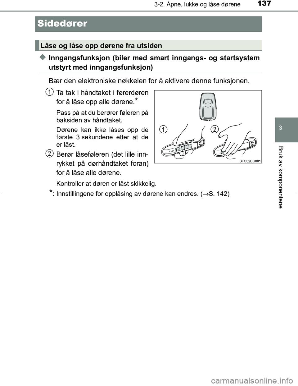 TOYOTA C_HR HYBRID 2017 Instruksjoner for bruk (in Norwegian) 137
3
3-2. Åpne, lukke og låse dørene
Bruk av komponentene
C-HR_HV_OM_Europe_OM10538NO
Sidedører
uInngangsfunksjon (biler med smart inngangs- og startsystem
utstyrt med inngangsfunksjon)
Bær den TOYOTA C_HR HYBRID 2017 Instruksjoner for bruk (in Norwegian) 137
3
3-2. Åpne, lukke og låse dørene
Bruk av komponentene
C-HR_HV_OM_Europe_OM10538NO
Sidedører
uInngangsfunksjon (biler med smart inngangs- og startsystem
utstyrt med inngangsfunksjon)
Bær den