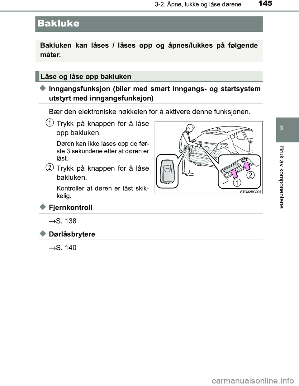 TOYOTA C_HR HYBRID 2017 Instruksjoner for bruk (in Norwegian) 145
3
3-2. Åpne, lukke og låse dørene
Bruk av komponentene
C-HR_HV_OM_Europe_OM10538NO
Bakluke
uInngangsfunksjon (biler med smart inngangs- og startsystem
utstyrt med inngangsfunksjon)
Bær den ele TOYOTA C_HR HYBRID 2017 Instruksjoner for bruk (in Norwegian) 145
3
3-2. Åpne, lukke og låse dørene
Bruk av komponentene
C-HR_HV_OM_Europe_OM10538NO
Bakluke
uInngangsfunksjon (biler med smart inngangs- og startsystem
utstyrt med inngangsfunksjon)
Bær den ele