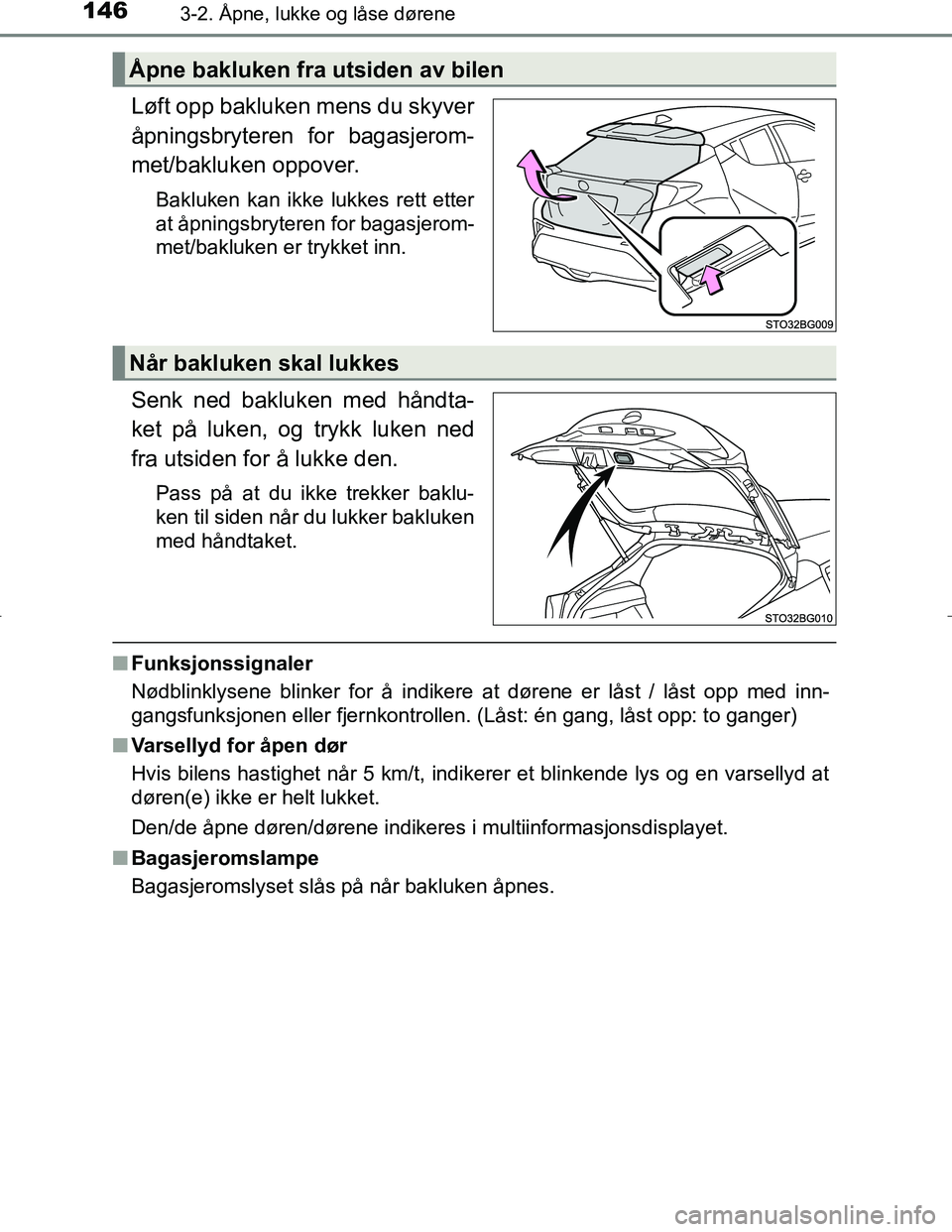 TOYOTA C_HR HYBRID 2017 Instruksjoner for bruk (in Norwegian) 1463-2. Åpne, lukke og låse dørene
C-HR_HV_OM_Europe_OM10538NO
Løft opp bakluken mens du skyver
åpningsbryteren for bagasjerom-
met/bakluken oppover.
Bakluken kan ikke lukkes rett etter
at åpnin TOYOTA C_HR HYBRID 2017 Instruksjoner for bruk (in Norwegian) 1463-2. Åpne, lukke og låse dørene
C-HR_HV_OM_Europe_OM10538NO
Løft opp bakluken mens du skyver
åpningsbryteren for bagasjerom-
met/bakluken oppover.
Bakluken kan ikke lukkes rett etter
at åpnin
