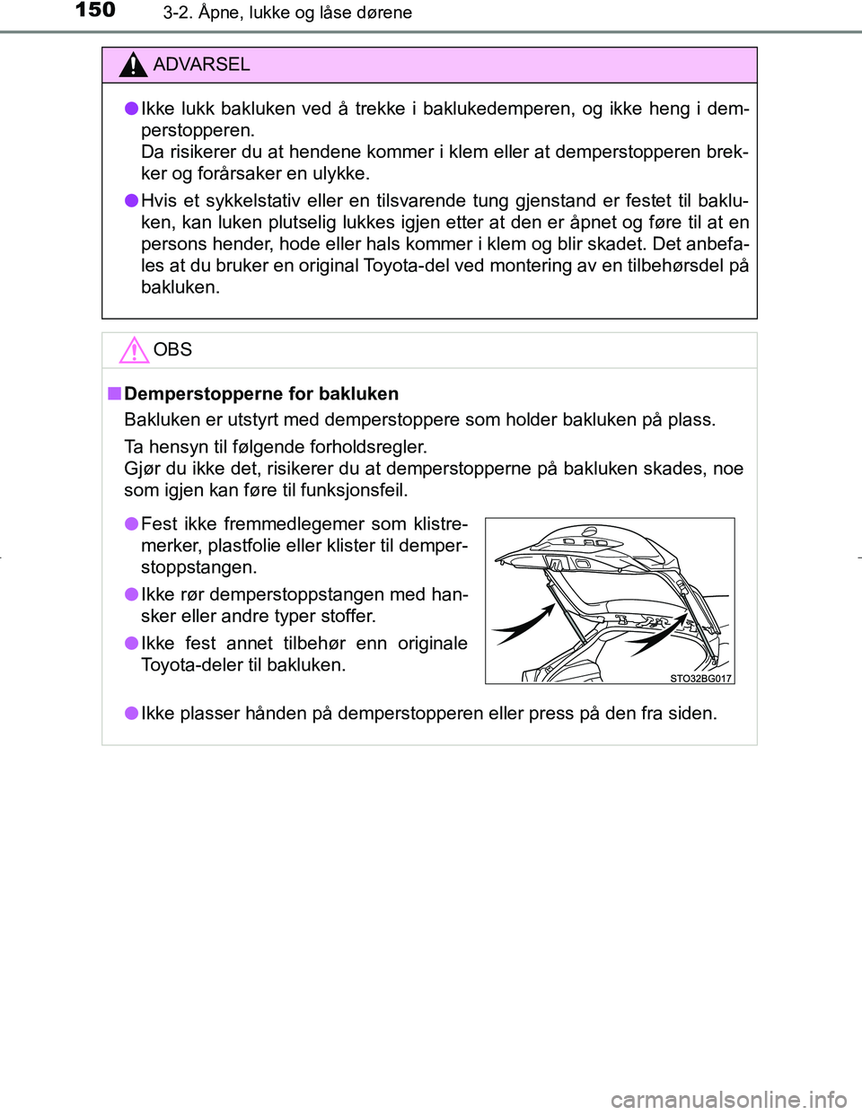 TOYOTA C_HR HYBRID 2017 Instruksjoner for bruk (in Norwegian) 1503-2. Åpne, lukke og låse dørene
C-HR_HV_OM_Europe_OM10538NO
ADVARSEL
l Ikke lukk bakluken ved å trekke i baklukedemperen, og ikke heng i dem-
perstopperen.
Da risikerer du at hendene kommer i TOYOTA C_HR HYBRID 2017 Instruksjoner for bruk (in Norwegian) 1503-2. Åpne, lukke og låse dørene
C-HR_HV_OM_Europe_OM10538NO
ADVARSEL
l Ikke lukk bakluken ved å trekke i baklukedemperen, og ikke heng i dem-
perstopperen.
Da risikerer du at hendene kommer i