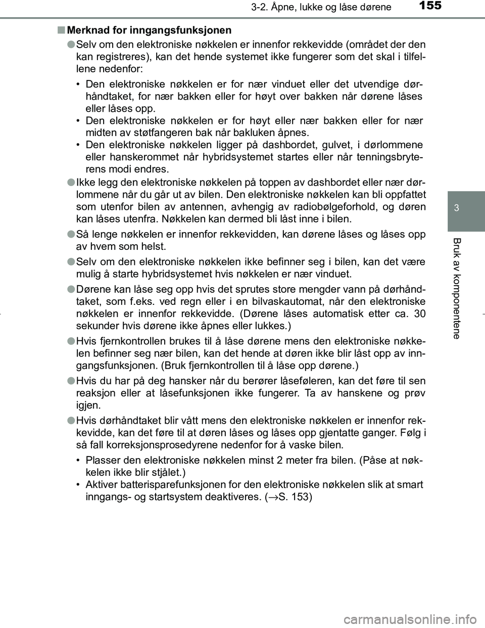 TOYOTA C_HR HYBRID 2017 Instruksjoner for bruk (in Norwegian) 1553-2. Åpne, lukke og låse dørene
3
Bruk av komponentene
C-HR_HV_OM_Europe_OM10538NOn
Merknad for inngangsfunksjonen
lSelv om den elektroniske nøkkelen er innenfor rekkevidde (området der den
ka TOYOTA C_HR HYBRID 2017 Instruksjoner for bruk (in Norwegian) 1553-2. Åpne, lukke og låse dørene
3
Bruk av komponentene
C-HR_HV_OM_Europe_OM10538NOn
Merknad for inngangsfunksjonen
lSelv om den elektroniske nøkkelen er innenfor rekkevidde (området der den
ka